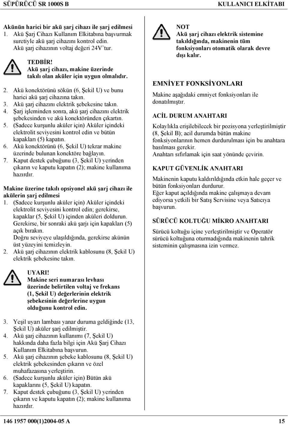 4. Şarj işleminden sonra, akü şarj cihazını elektrik şebekesinden ve akü konektöründen çıkartın. 5.