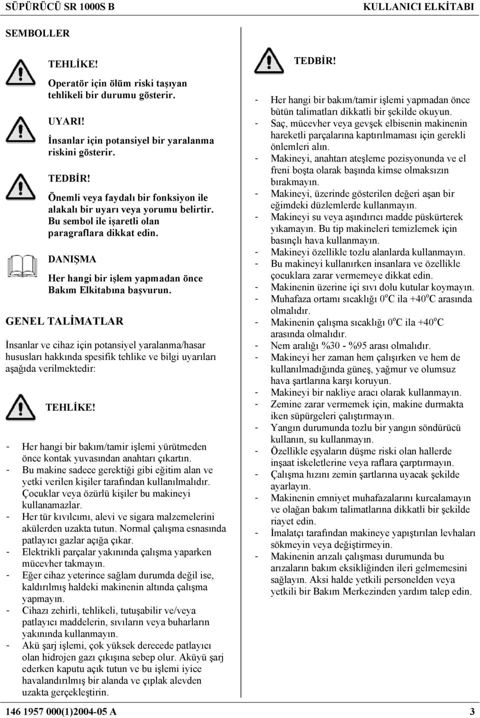 GENEL TALİMATLAR İnsanlar ve cihaz için potansiyel yaralanma/hasar hususları hakkında spesifik tehlike ve bilgi uyarıları aşağıda verilmektedir: TEHLİKE!