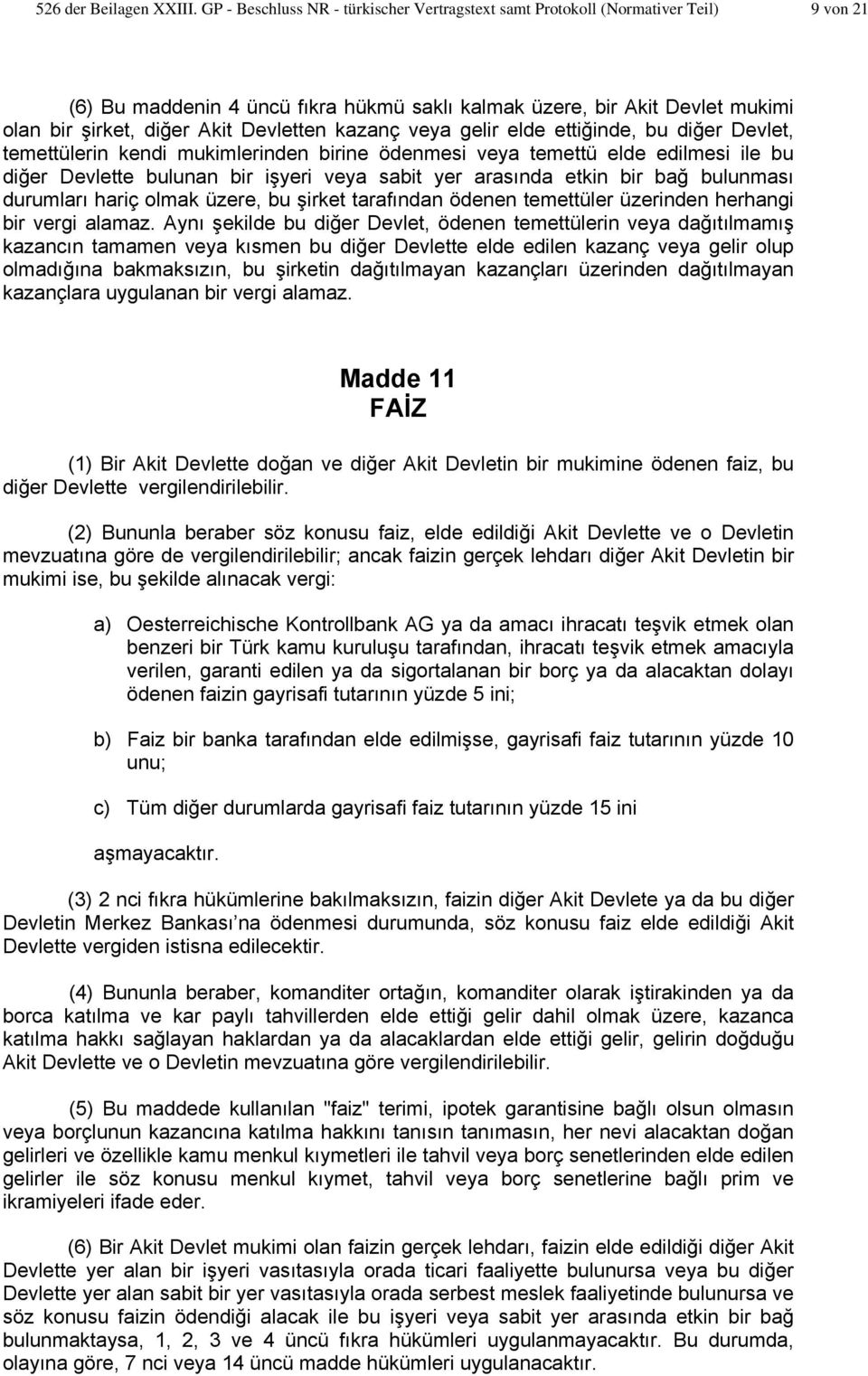 Devletten kazanç veya gelir elde ettiğinde, bu diğer Devlet, temettülerin kendi mukimlerinden birine ödenmesi veya temettü elde edilmesi ile bu diğer Devlette bulunan bir işyeri veya sabit yer