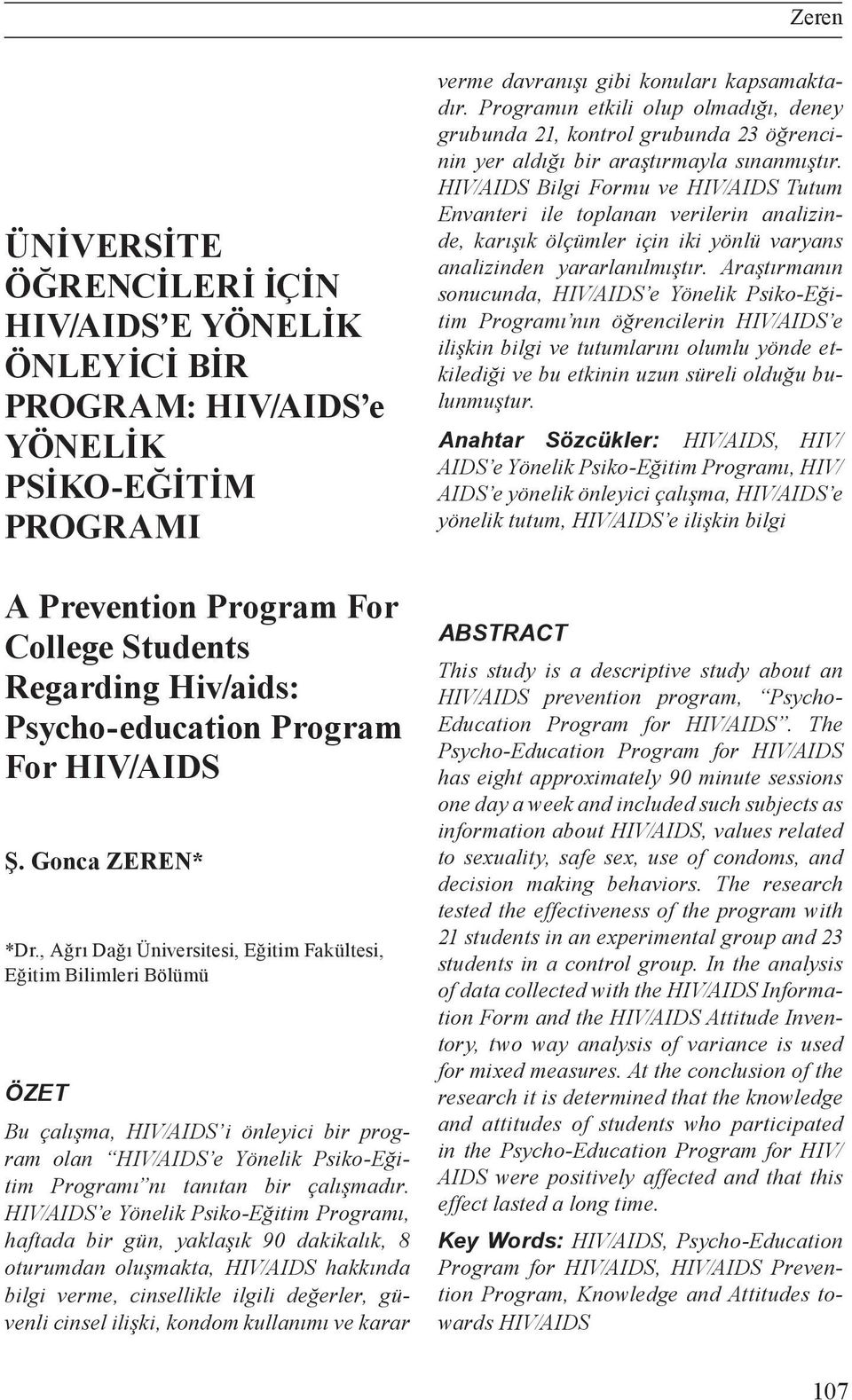 Programı, haftada bir gün, yaklaşık 90 dakikalık, 8 oturumdan oluşmakta, HIV/AIDS hakkında bilgi verme, cinsellikle ilgili değerler, güvenli cinsel ilişki, kondom kullanımı ve karar verme davranışı