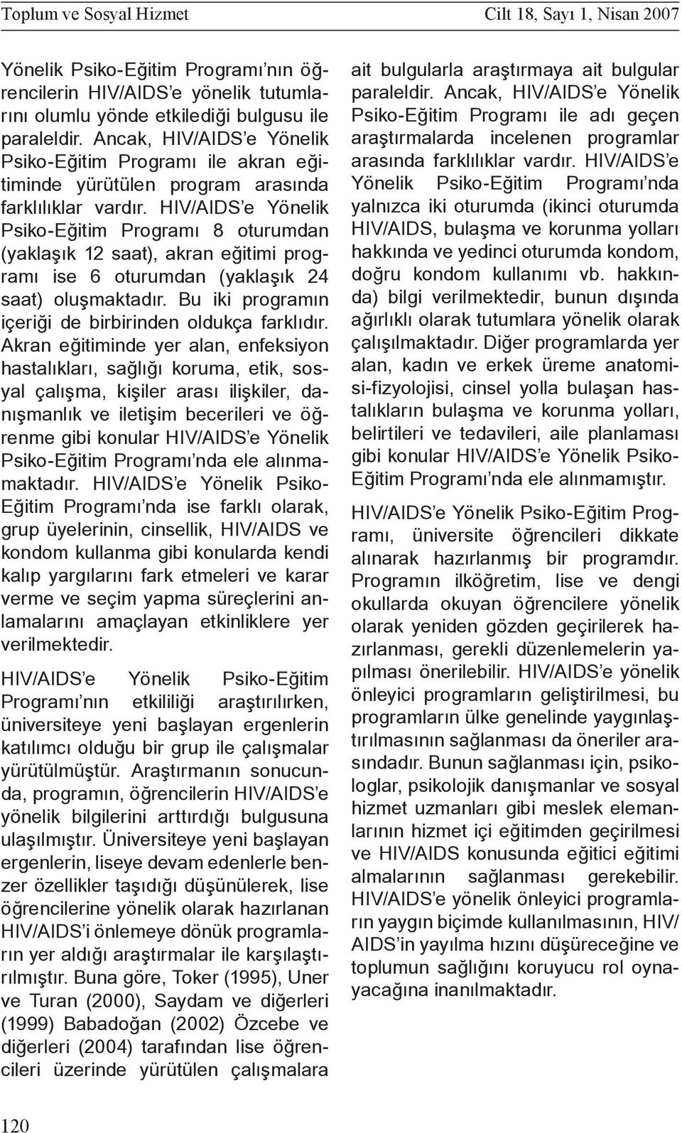 HIV/AIDS e Yönelik Psiko-Eğitim Programı 8 oturumdan (yaklaşık 12 saat), akran eğitimi programı ise 6 oturumdan (yaklaşık 24 saat) oluşmaktadır.