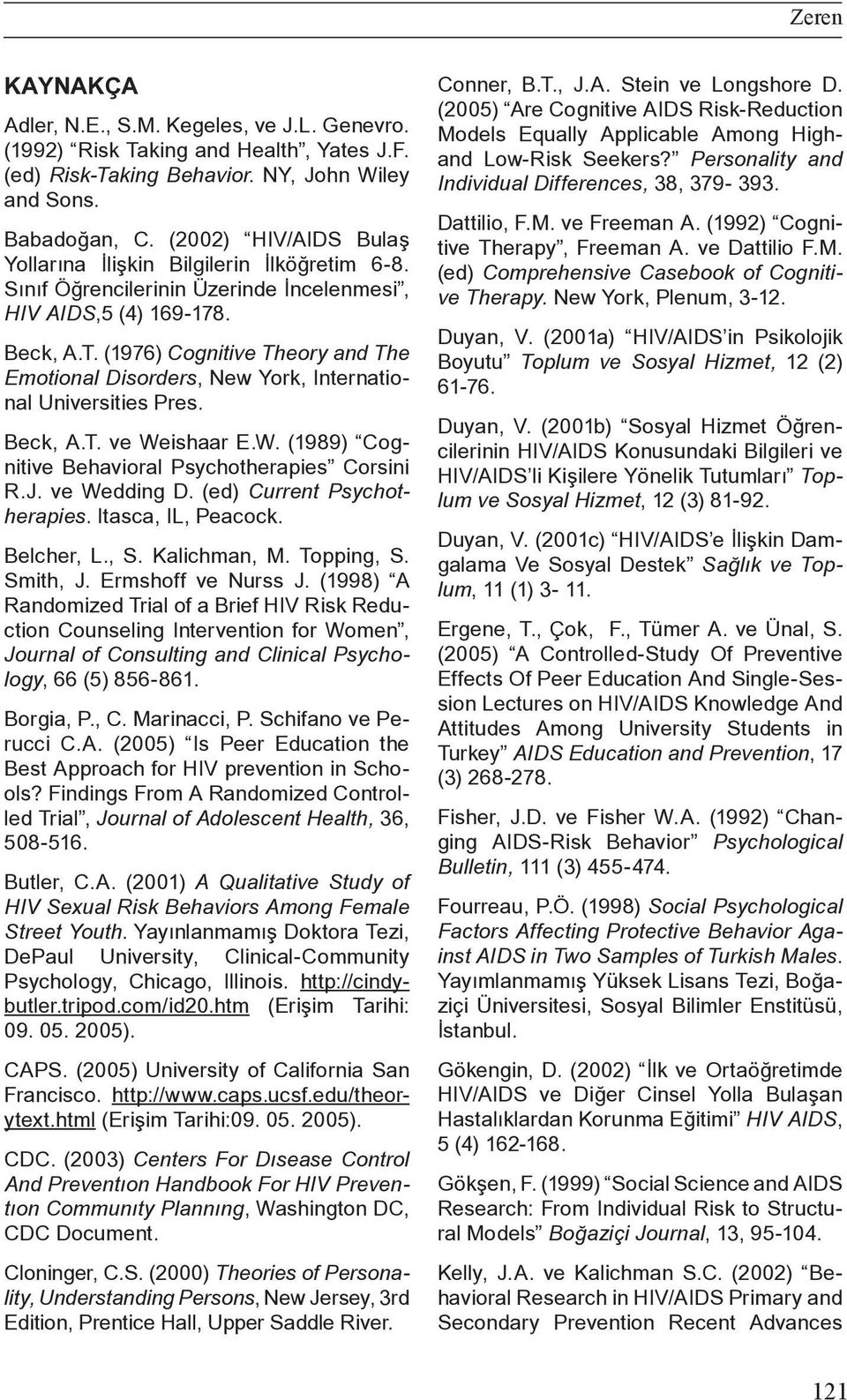 (1976) Cognitive Theory and The Emotional Disorders, New York, International Universities Pres. Beck, A.T. ve Weishaar E.W. (1989) Cognitive Behavioral Psychotherapies Corsini R.J. ve Wedding D.