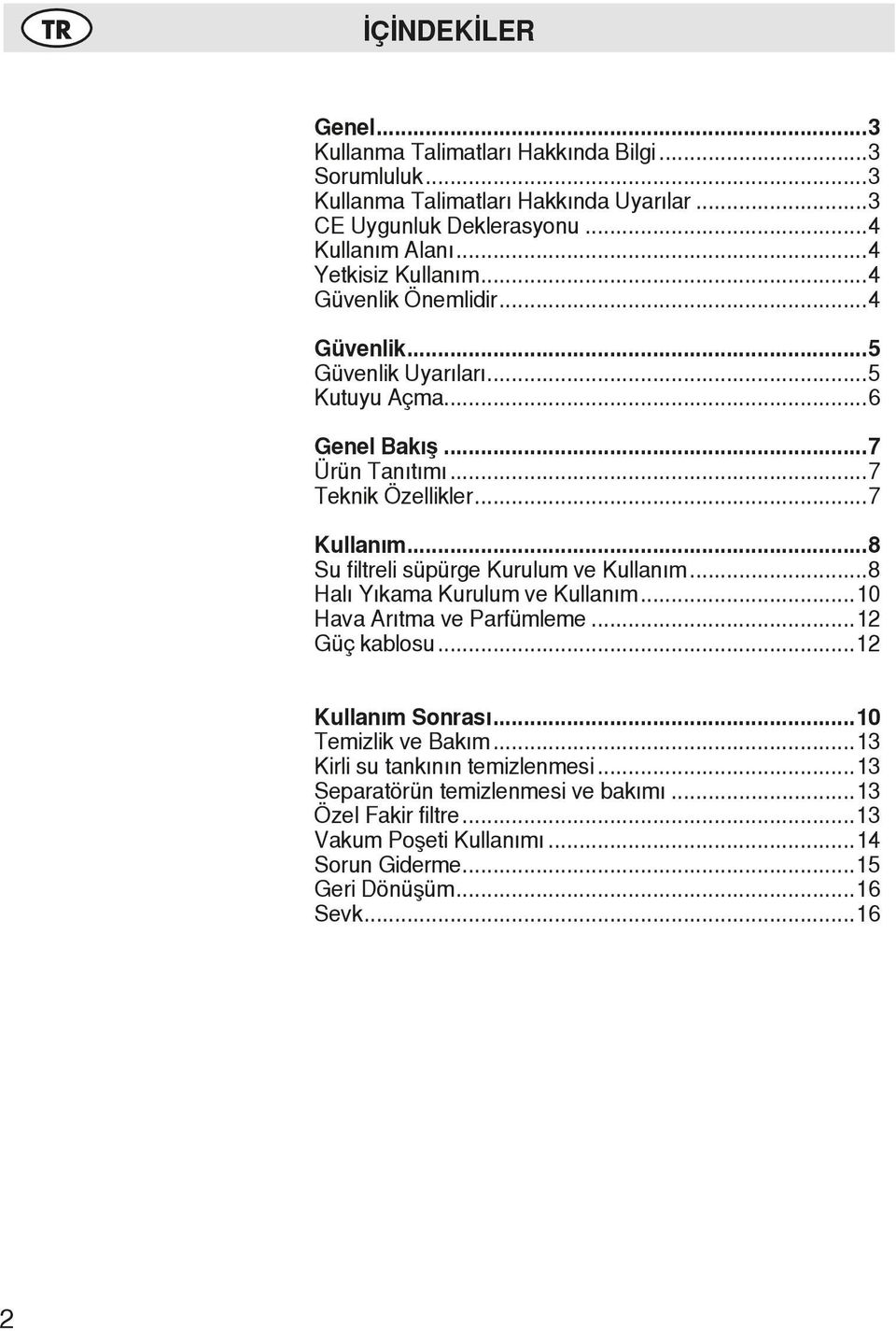 ..8 Su filtreli süpürge Kurulum ve Kullanım...8 Halı Yıkama Kurulum ve Kullanım...10 Hava Arıtma ve Parfümleme...12 Güç kablosu...12 Kullanım Sonrası...10 Temizlik ve Bakım.
