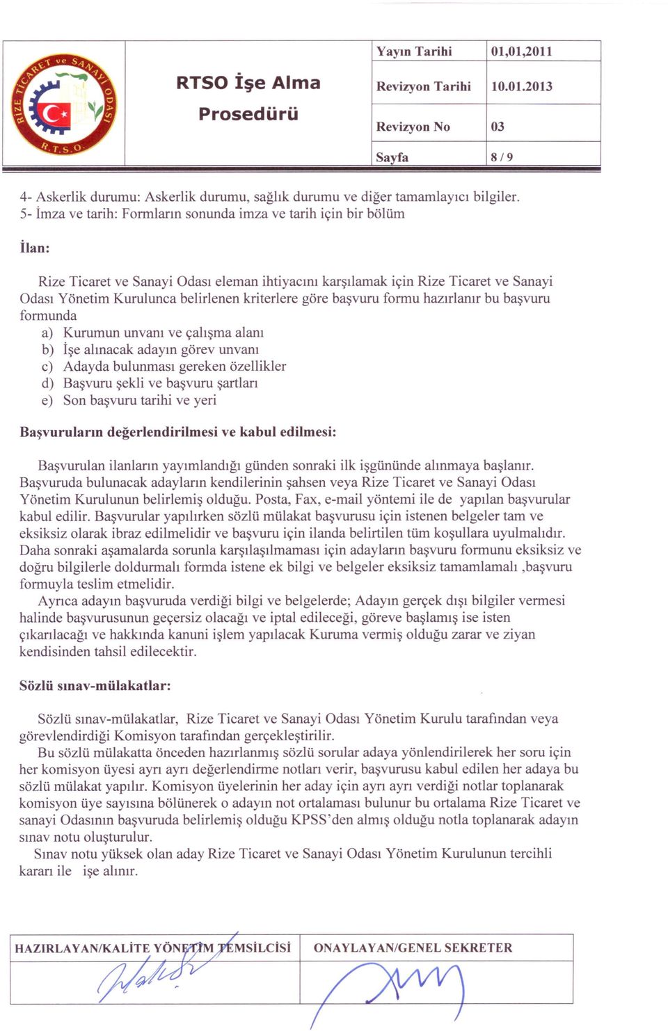 kriterlere göre başvuru formu hazırlanır bu başvuru formunda a) Kurumun unvanı ve çalışma alanı b) İşe alınacak adayın görev unvanı c) Adayda bulunması gereken özellikler d) Başvuru şekli ve başvuru