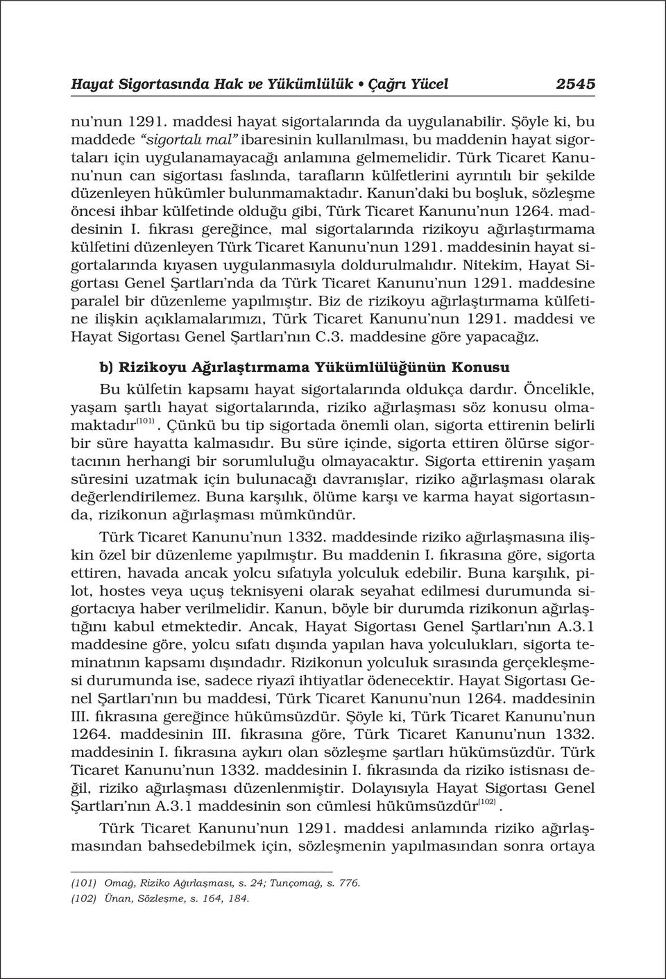 Türk Ticaret Kanunu nun can sigortas fasl nda, taraflar n külfetlerini ayr nt l bir flekilde düzenleyen hükümler bulunmamaktad r.