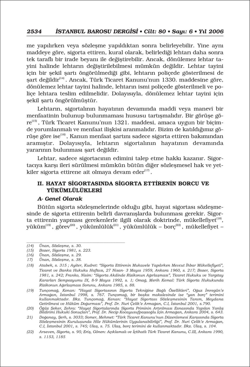 Ancak, dönülemez lehtar tayini halinde lehtar n de ifltirilebilmesi mümkün de ildir. Lehtar tayini için bir flekil flart öngörülmedi i gibi, lehtar n poliçede gösterilmesi de flart de ildir (14).