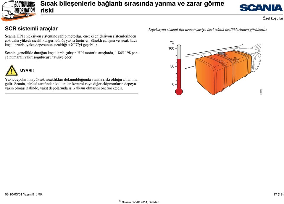 Scania, genellikle durağan koşullarda çalışan HPI motorlu araçlarda, 1 865 198 parça numaralı yakıt soğutucusu tavsiye eder. UYARI!