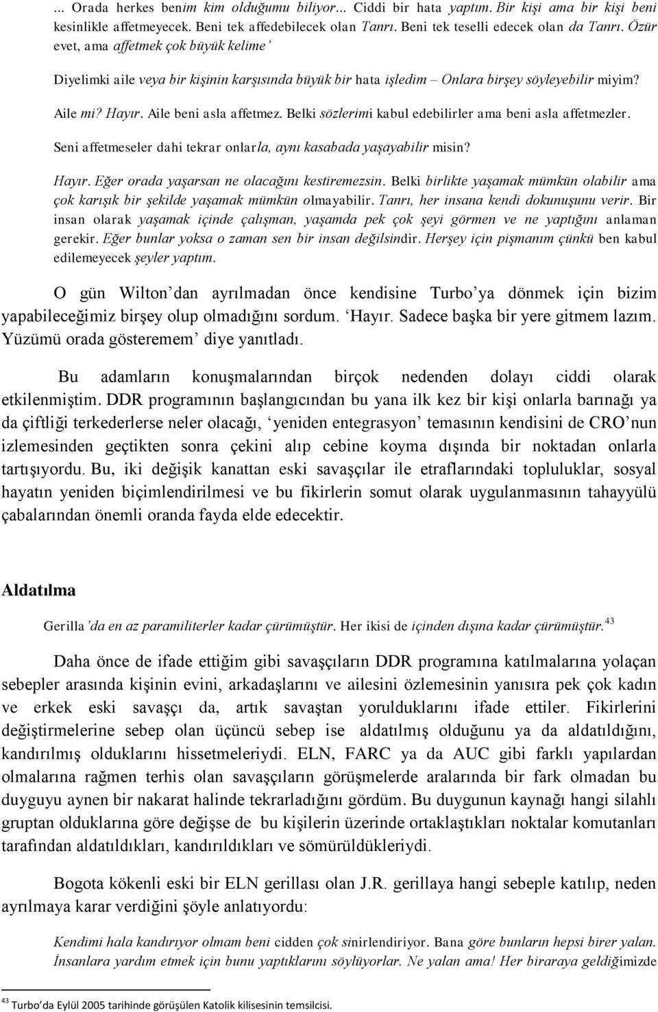 Belki sözlerimi kabul edebilirler ama beni asla affetmezler. Seni affetmeseler dahi tekrar onlarla, aynı kasabada yaşayabilir misin? Hayır. Eğer orada yaşarsan ne olacağını kestiremezsin.