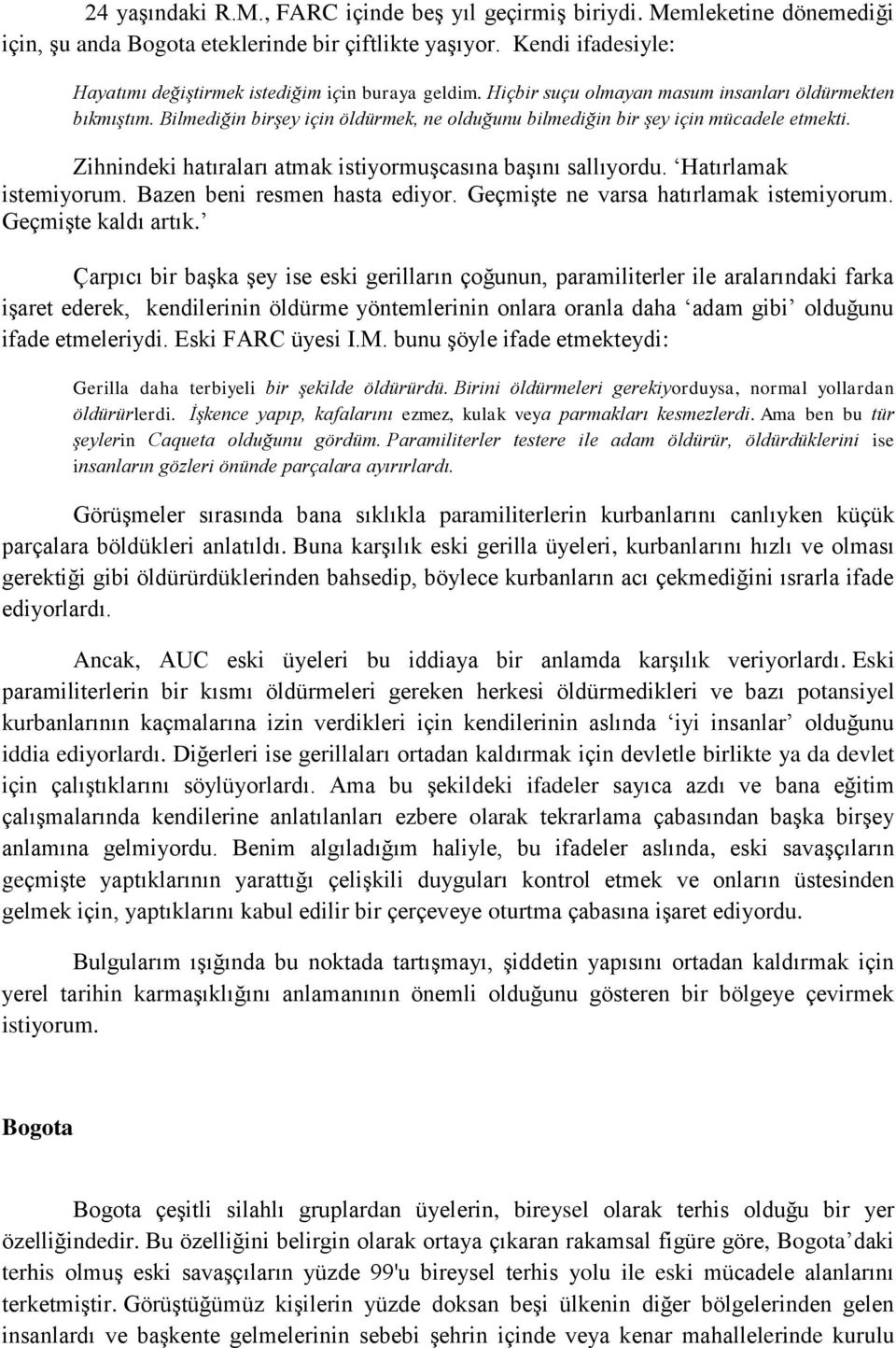 Bilmediğin birşey için öldürmek, ne olduğunu bilmediğin bir şey için mücadele etmekti. Zihnindeki hatıraları atmak istiyormuşcasına başını sallıyordu. Hatırlamak istemiyorum.