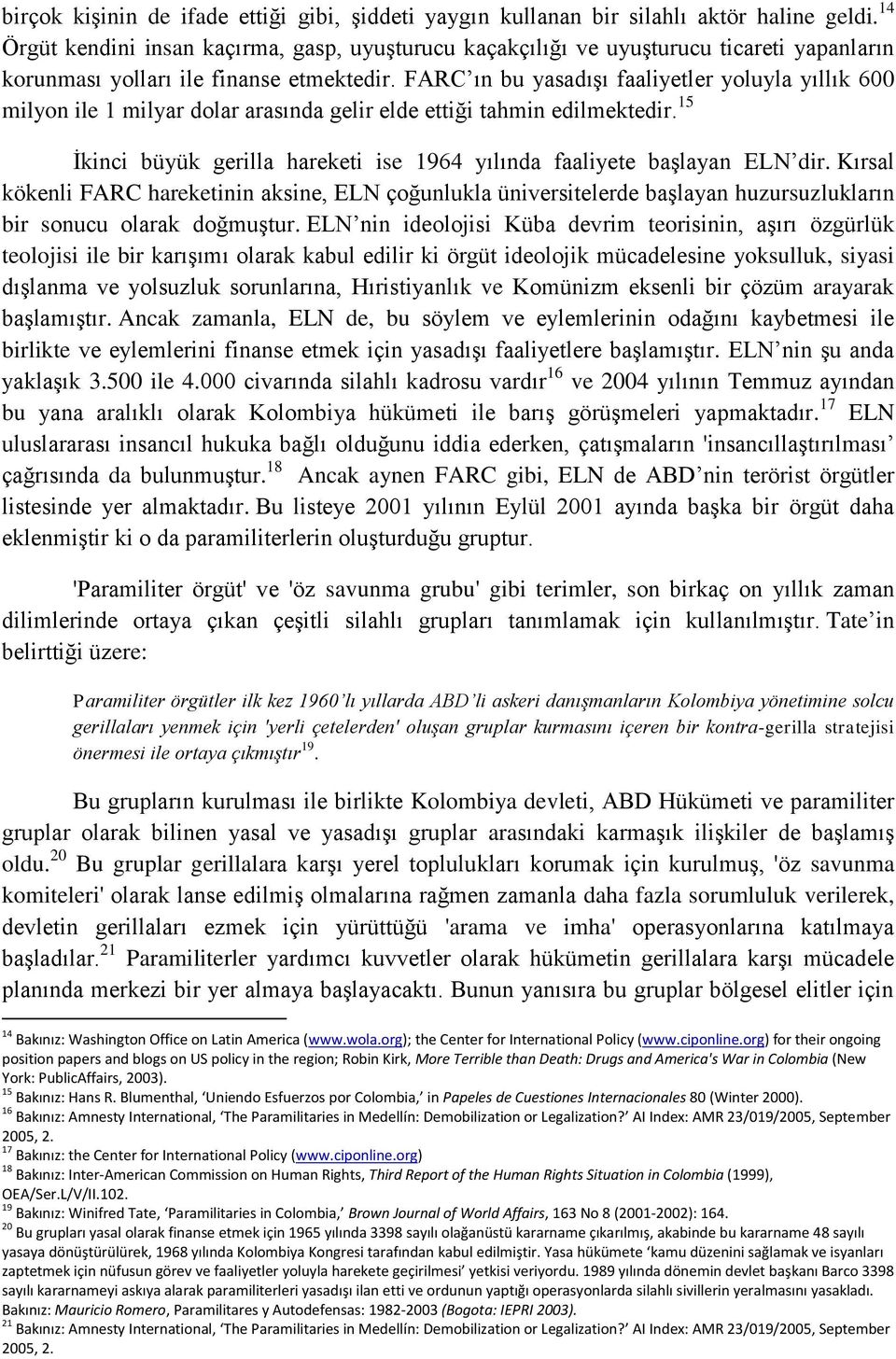 FARC ın bu yasadışı faaliyetler yoluyla yıllık 600 milyon ile 1 milyar dolar arasında gelir elde ettiği tahmin edilmektedir.