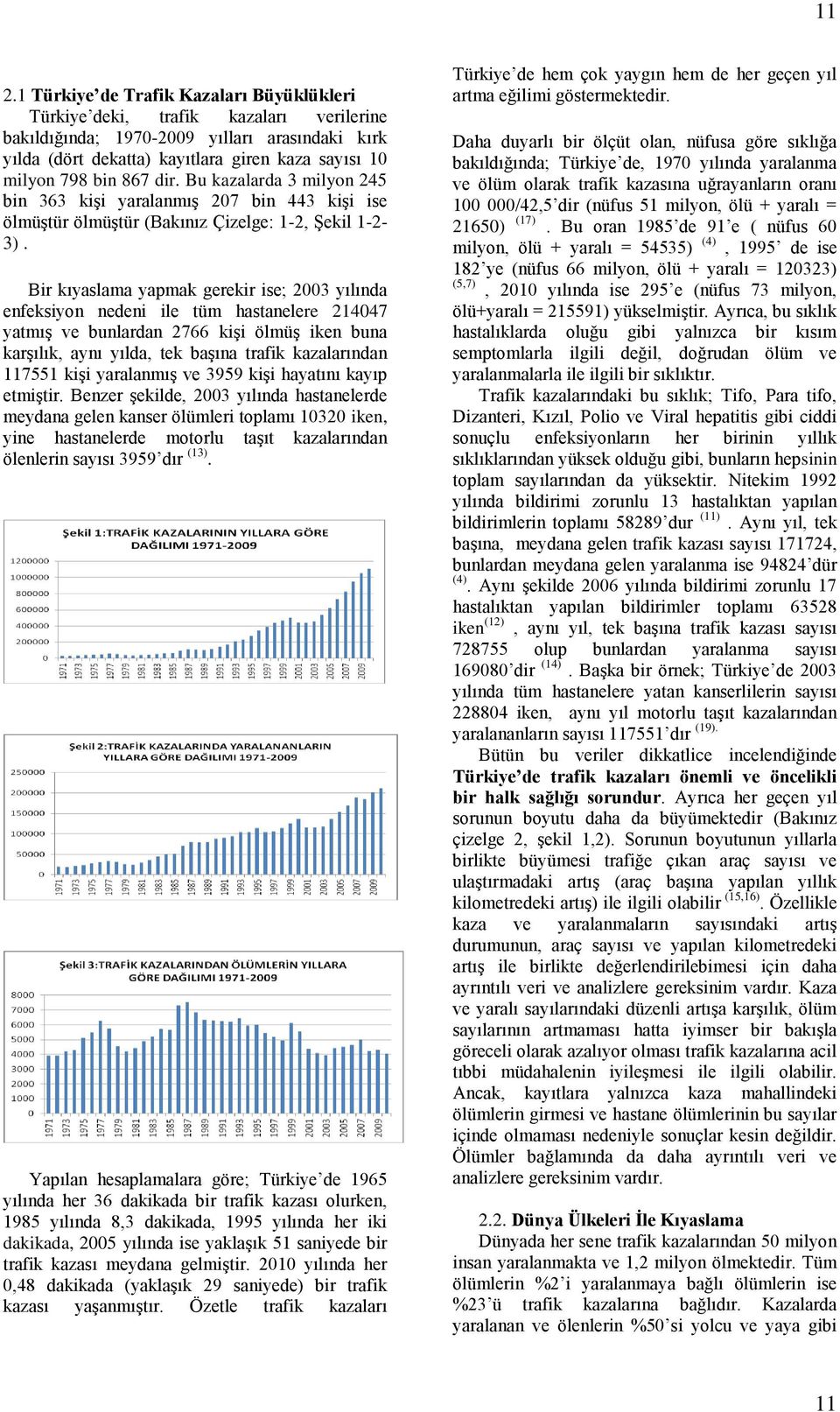 Bir kıyaslama yapmak gerekir ise; 2003 yılında enfeksiyon nedeni ile tüm hastanelere 214047 yatmıģ ve bunlardan 2766 kiģi ölmüģ iken buna karģılık, aynı yılda, tek baģına trafik kazalarından 117551