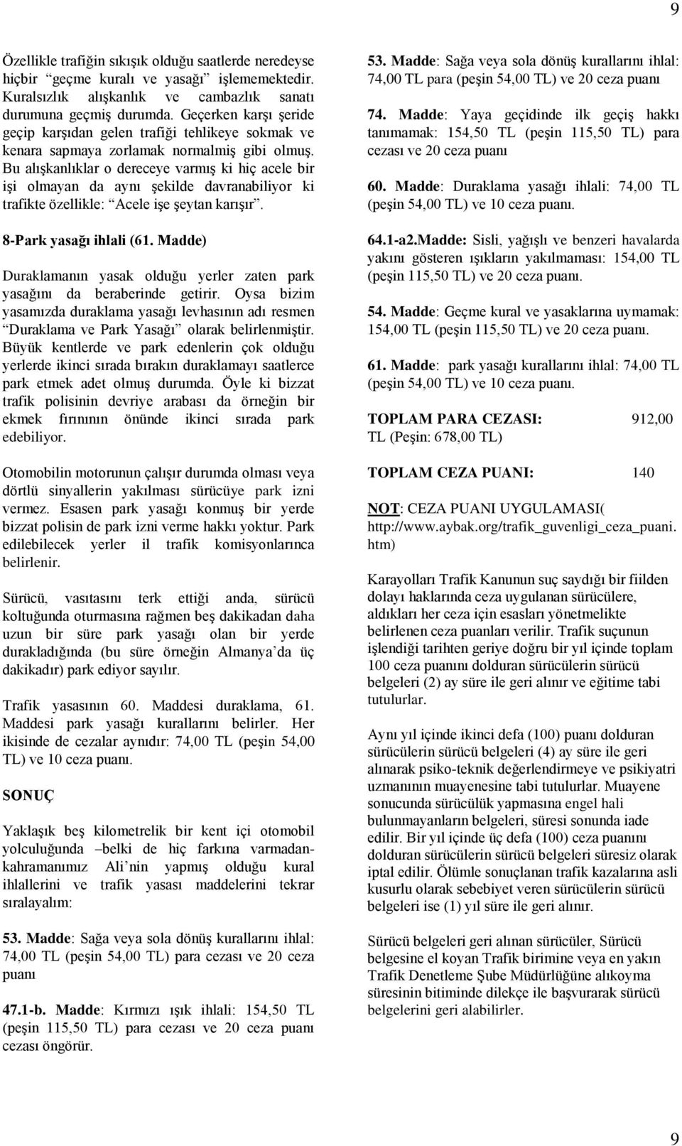 Bu alıģkanlıklar o dereceye varmıģ ki hiç acele bir iģi olmayan da aynı Ģekilde davranabiliyor ki trafikte özellikle: Acele iģe Ģeytan karıģır. 8-Park yasağı ihlali (61.