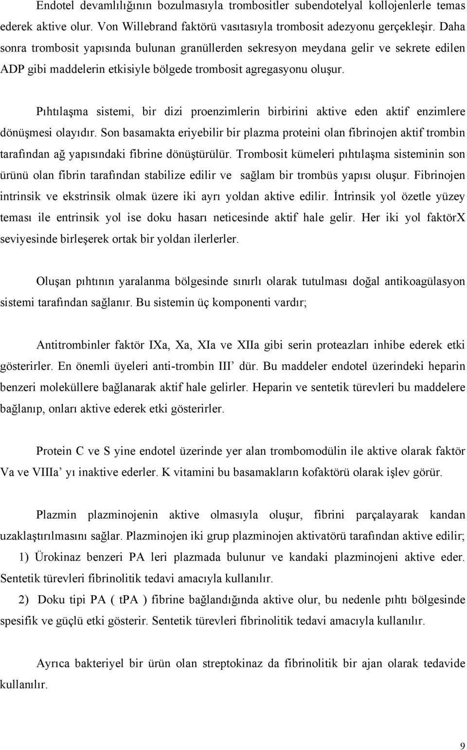 Pıhtılaşma sistemi, bir dizi proenzimlerin birbirini aktive eden aktif enzimlere dönüşmesi olayıdır.