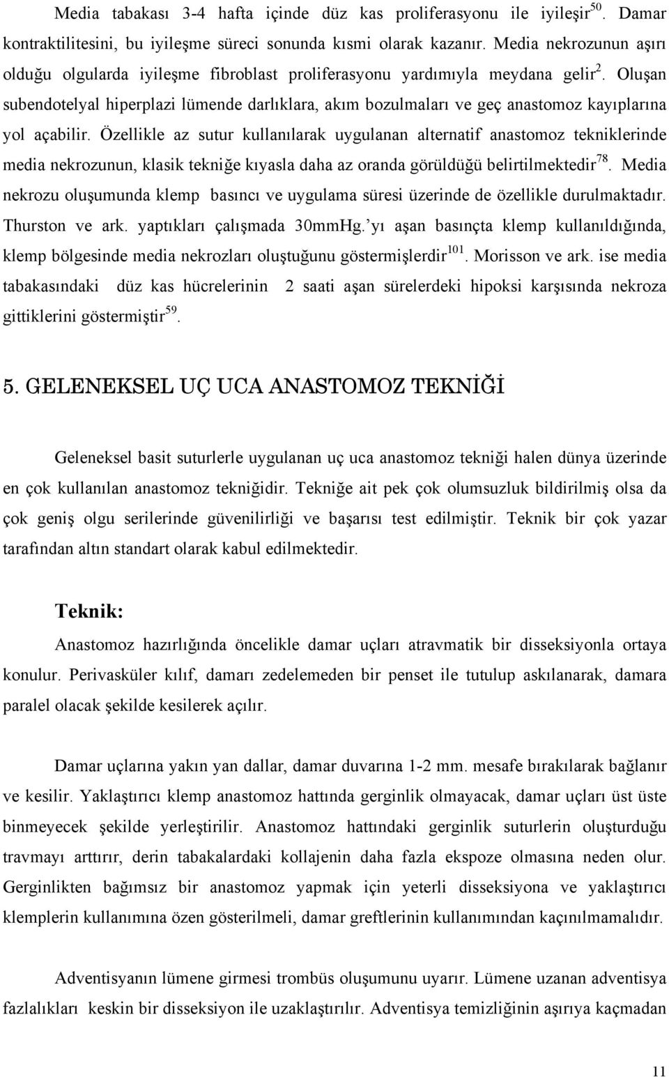 Oluşan subendotelyal hiperplazi lümende darlıklara, akım bozulmaları ve geç anastomoz kayıplarına yol açabilir.