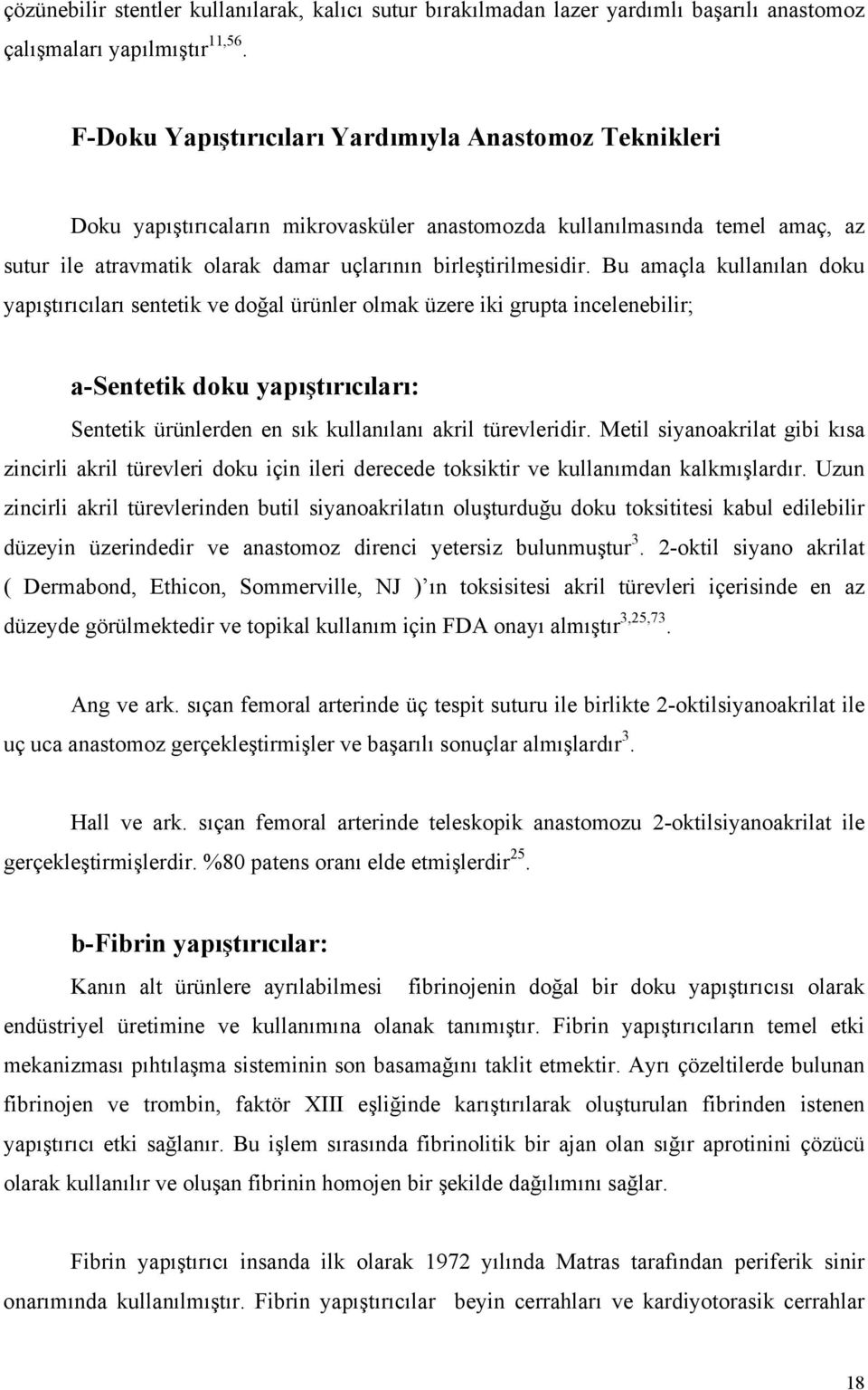 Bu amaçla kullanılan doku yapıştırıcıları sentetik ve doğal ürünler olmak üzere iki grupta incelenebilir; a-sentetik doku yapıştırıcıları: Sentetik ürünlerden en sık kullanılanı akril türevleridir.