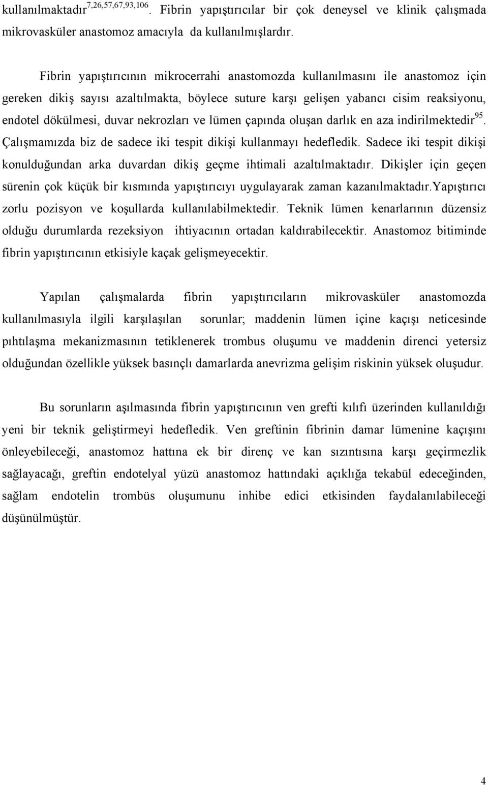 nekrozları ve lümen çapında oluşan darlık en aza indirilmektedir 95. Çalışmamızda biz de sadece iki tespit dikişi kullanmayı hedefledik.