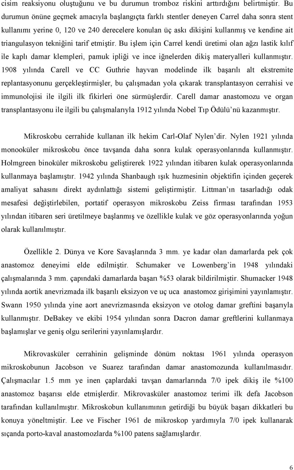 tekniğini tarif etmiştir. Bu işlem için Carrel kendi üretimi olan ağzı lastik kılıf ile kaplı damar klempleri, pamuk ipliği ve ince iğnelerden dikiş materyalleri kullanmıştır.