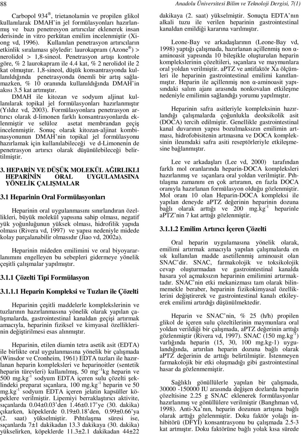 4 kat, % 2 nerolidol ile 2 kat olmuştur. 1,8-sineol, düşük konsantrasyonda kullanıldığında penetrasyonda önemli bir artış sağlamazken, % 10 oranında kullanıldığında DMAH in akısı 3.5 kat artmıştır.