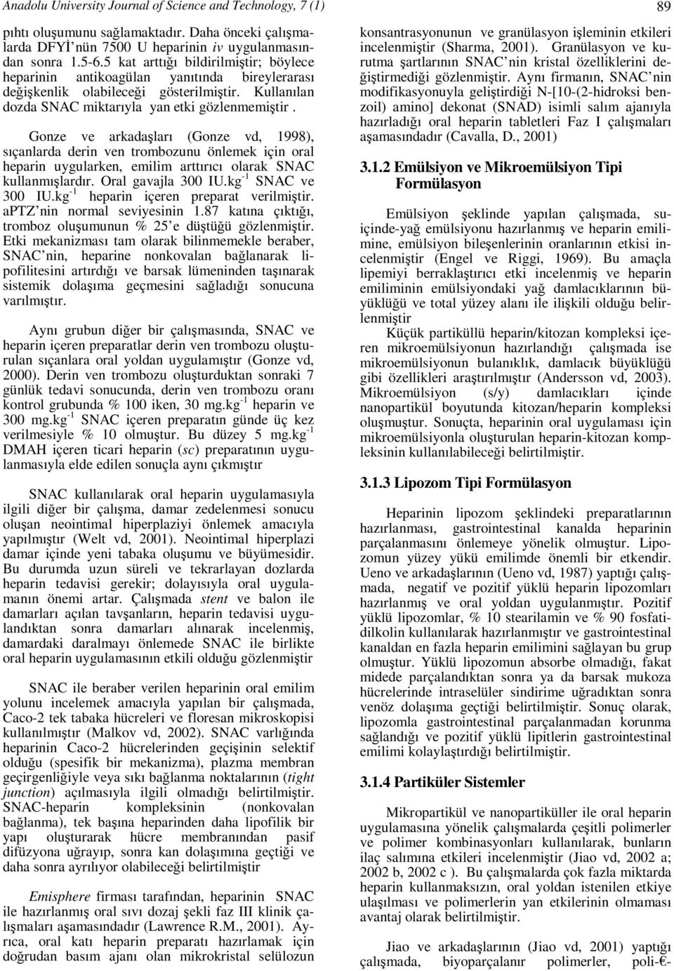 Gonze ve arkadaşları (Gonze vd, 1998), sıçanlarda derin ven trombozunu önlemek için oral heparin uygularken, emilim arttırıcı olarak SNAC kullanmışlardır. Oral gavajla 300 IU.kg -1 SNAC ve 300 IU.