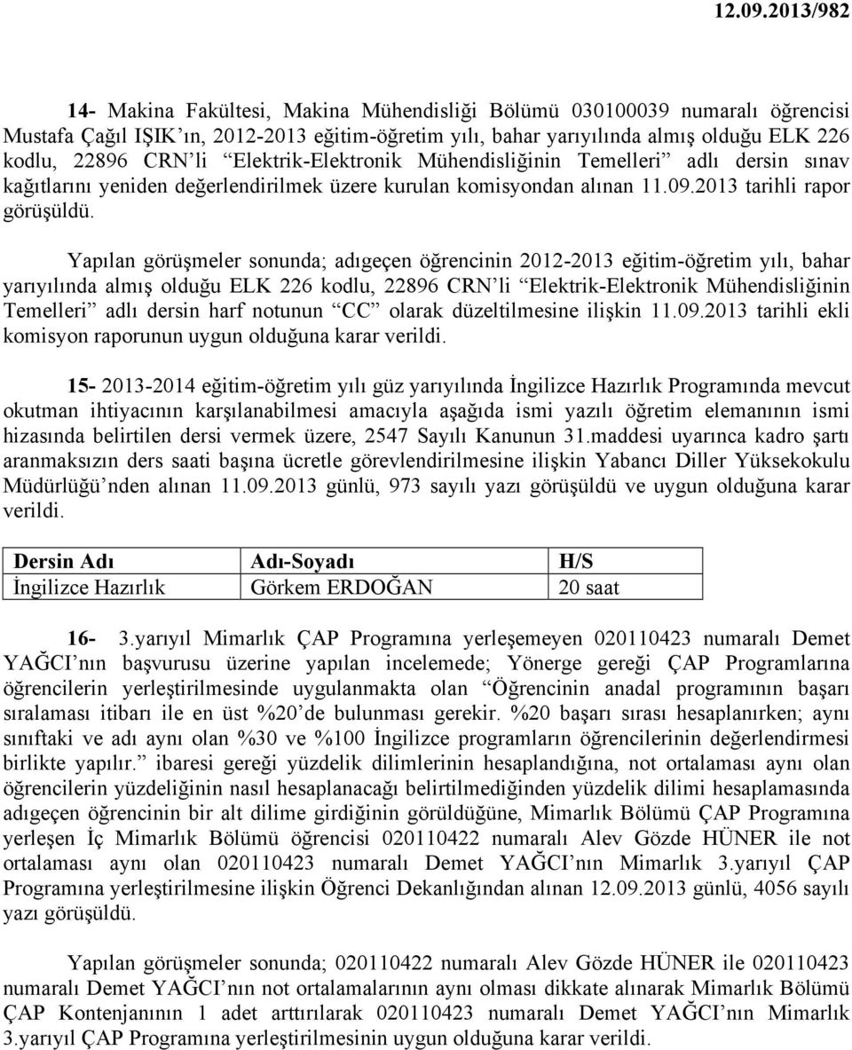 Yapılan görüşmeler sonunda; adıgeçen öğrencinin 2012-2013 eğitim-öğretim yılı, bahar yarıyılında almış olduğu ELK 226 kodlu, 22896 CRN li Elektrik-Elektronik Mühendisliğinin Temelleri adlı dersin