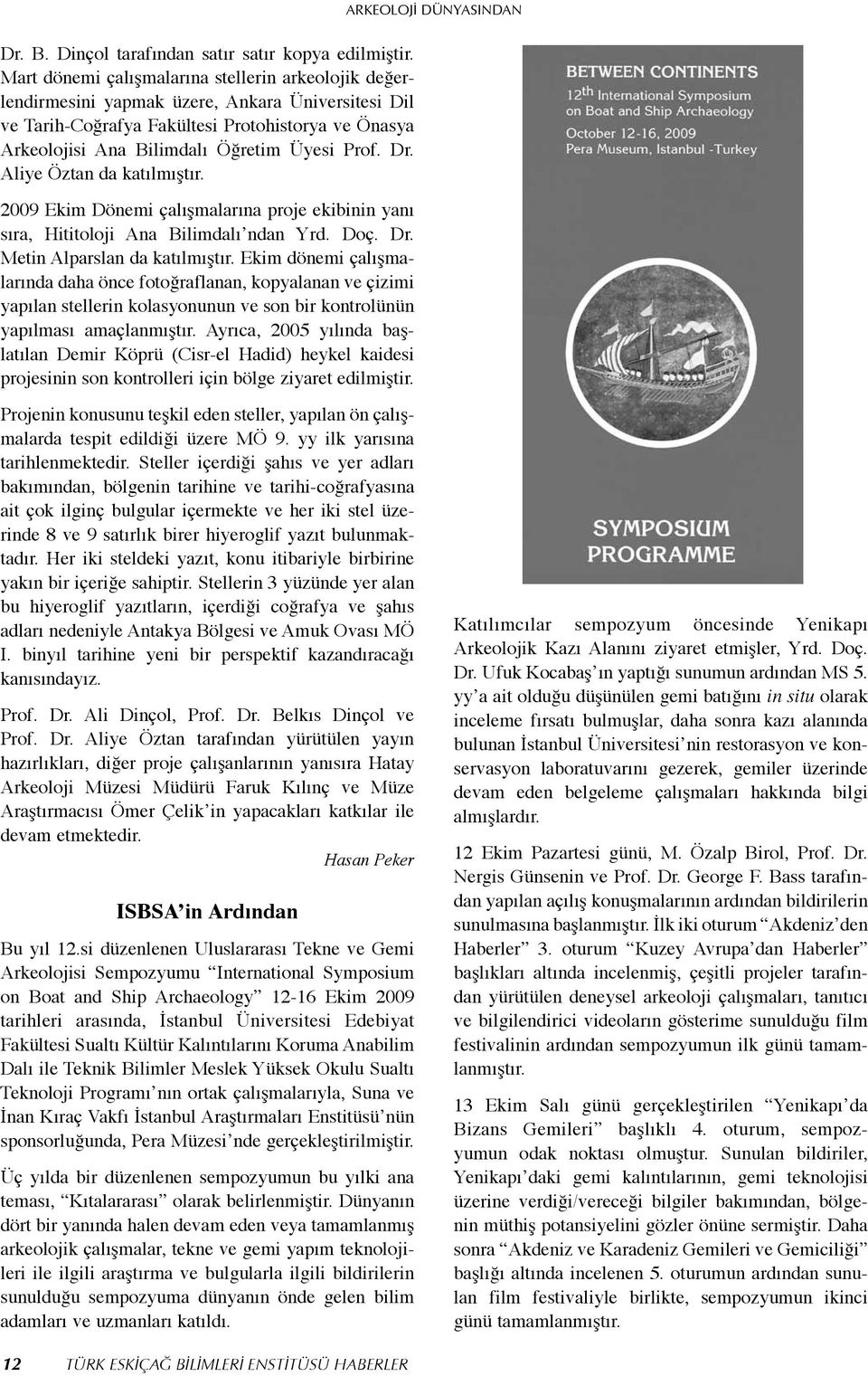 Dr. Aliye Öztan da katılmıştır. 2009 Ekim Dönemi çalışmalarına proje ekibinin yanı sıra, Hititoloji Ana Bilimdalı ndan Yrd. Doç. Dr. Metin Alparslan da katılmıştır.