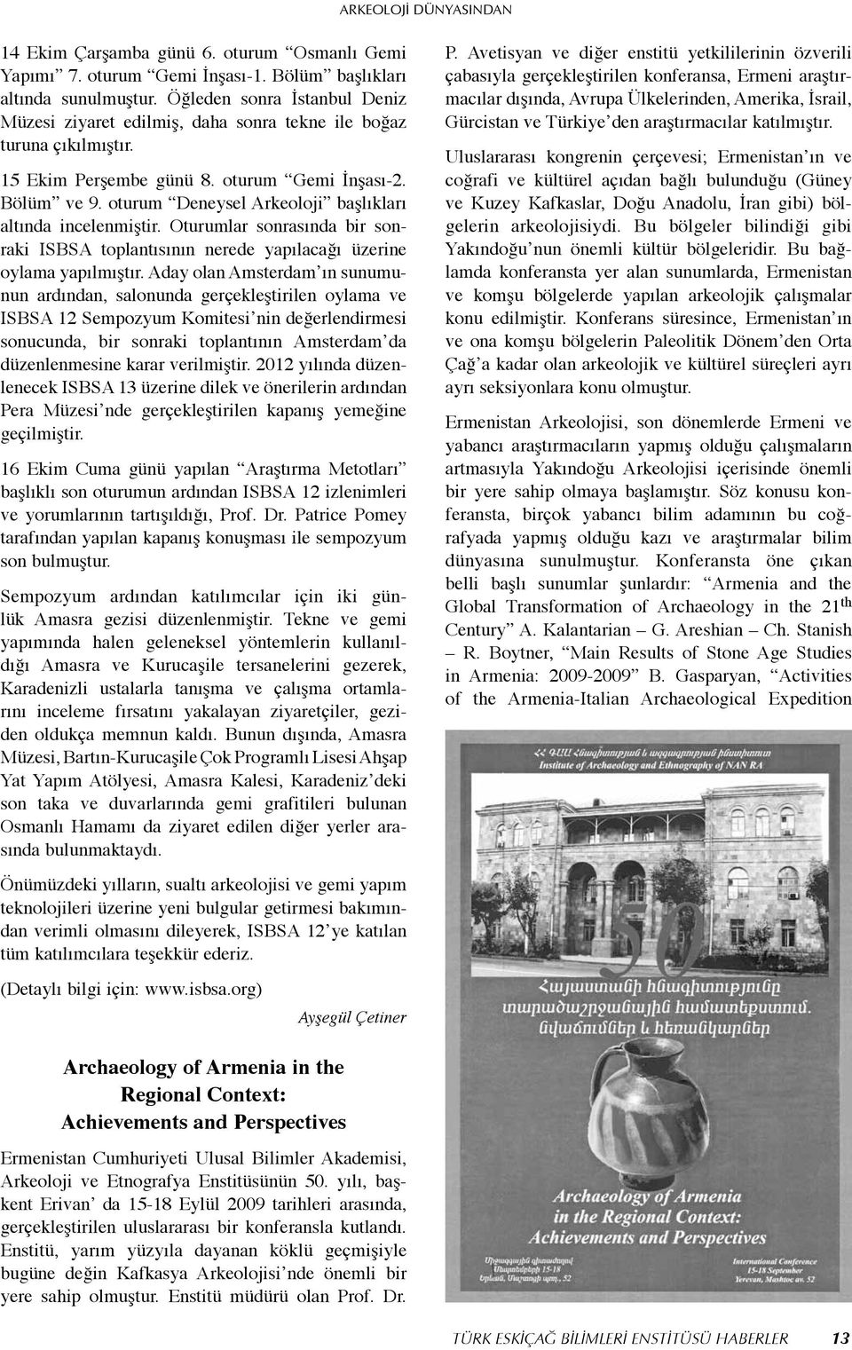 oturum Deneysel Arkeoloji başlıkları altında incelenmiştir. Oturumlar sonrasında bir sonraki ISBSA toplantısının nerede yapılacağı üzerine oylama yapılmıştır.