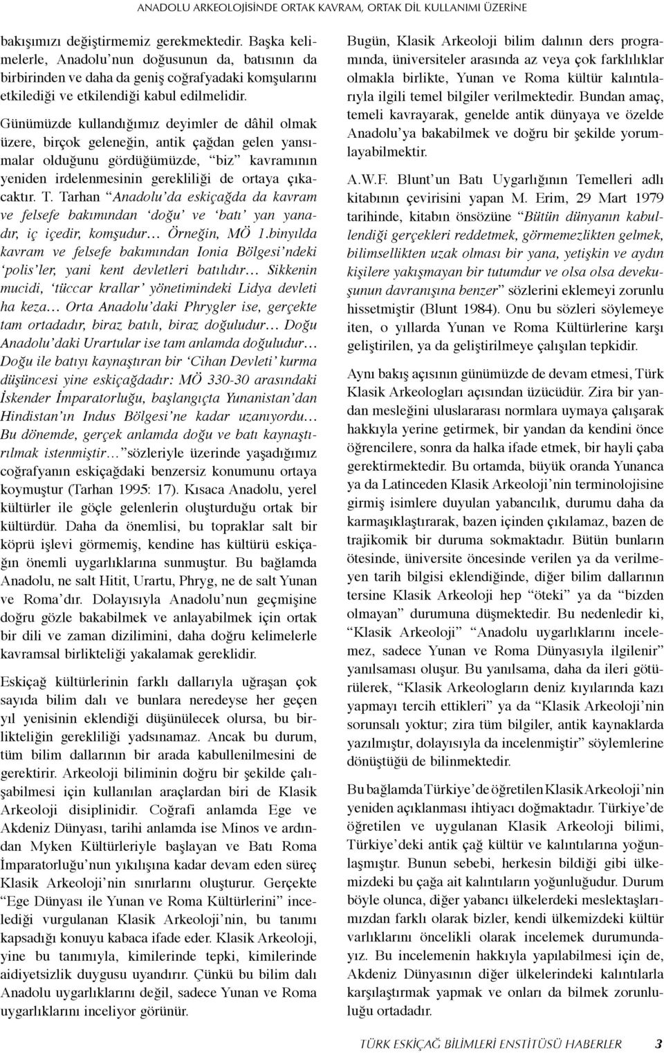 Günümüzde kullandığımız deyimler de dâhil olmak üzere, birçok geleneğin, antik çağdan gelen yansımalar olduğunu gördüğümüzde, biz kavramının yeniden irdelenmesinin gerekliliği de ortaya çıkacaktır. T.