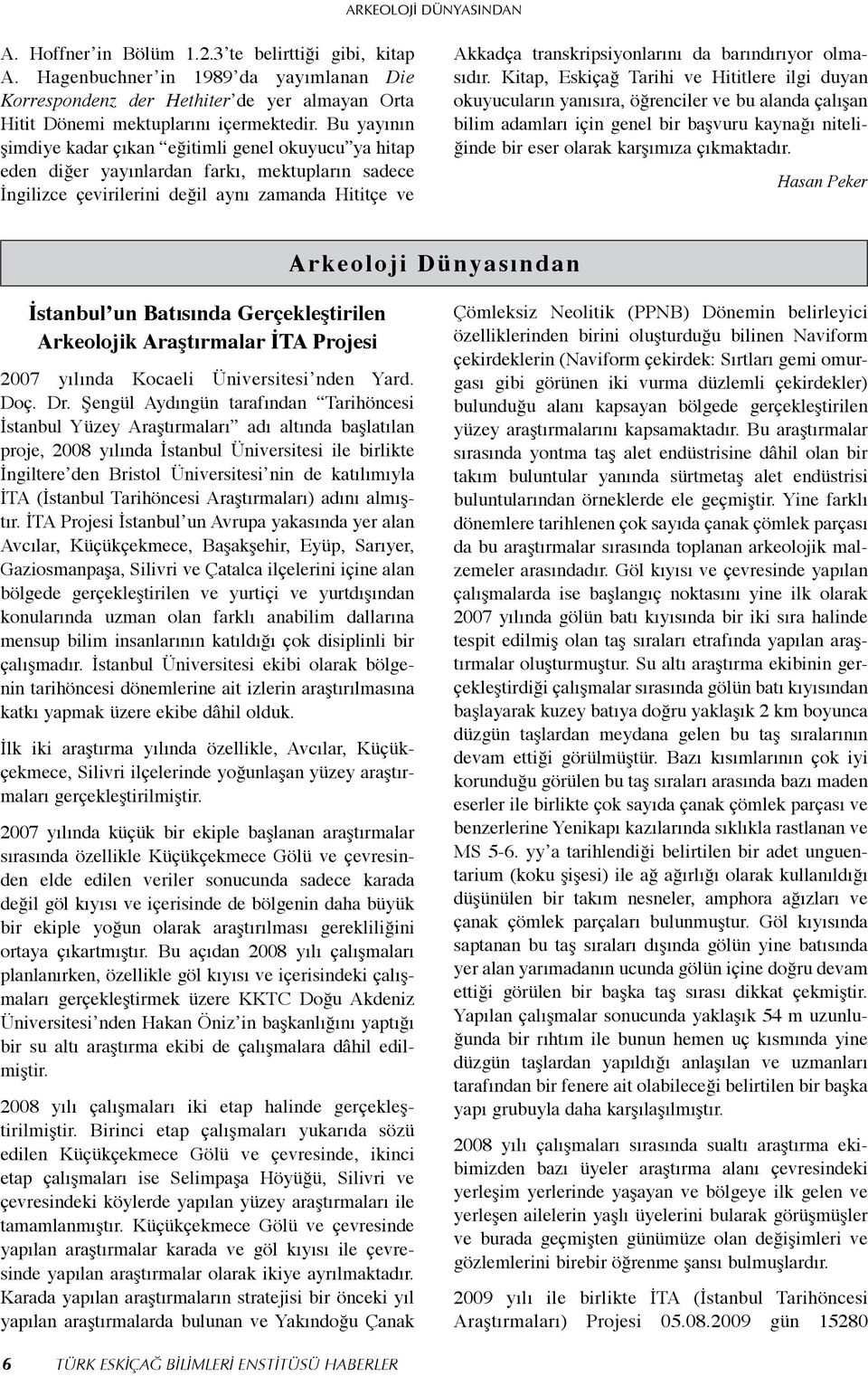 Bu yayının şimdiye kadar çıkan eğitimli genel okuyucu ya hitap eden diğer yayınlardan farkı, mektupların sadece İngilizce çevirilerini değil aynı zamanda Hititçe ve Akkadça transkripsiyonlarını da