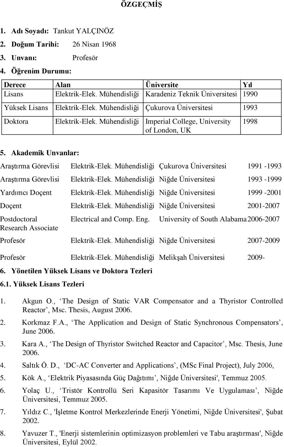 Mühendisliği Imperial College, University of London, UK 1998 5. Akademik Unvanlar: Araştırma Görevlisi Elektrik-Elek. Mühendisliği Çukurova Üniversitesi 1991-1993 Araştırma Görevlisi Elektrik-Elek.