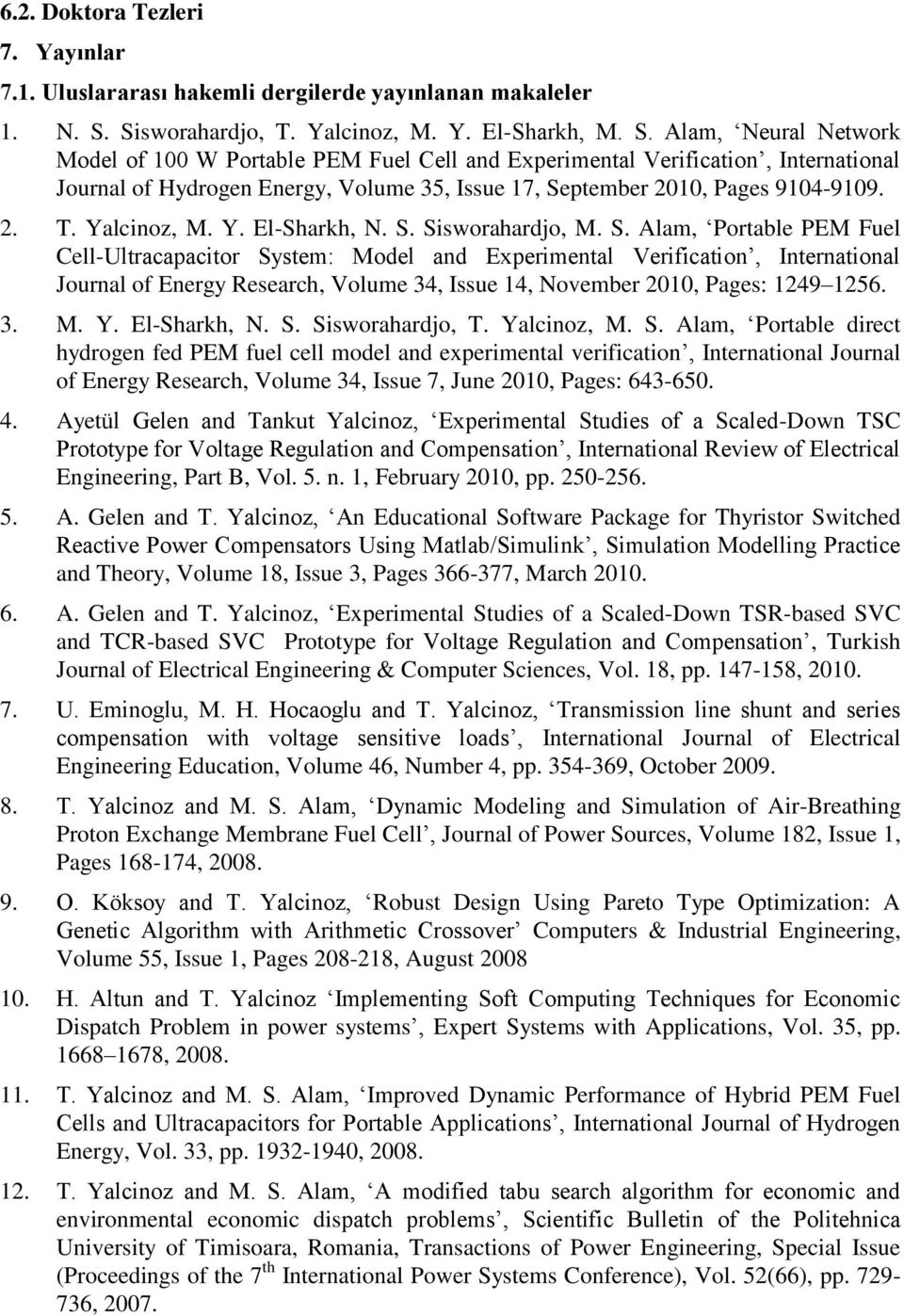 Alam, Neural Network Model of 100 W Portable PEM Fuel Cell and Experimental Verification, International Journal of Hydrogen Energy, Volume 35, Issue 17, September 2010, Pages 9104-9109. 2. T.