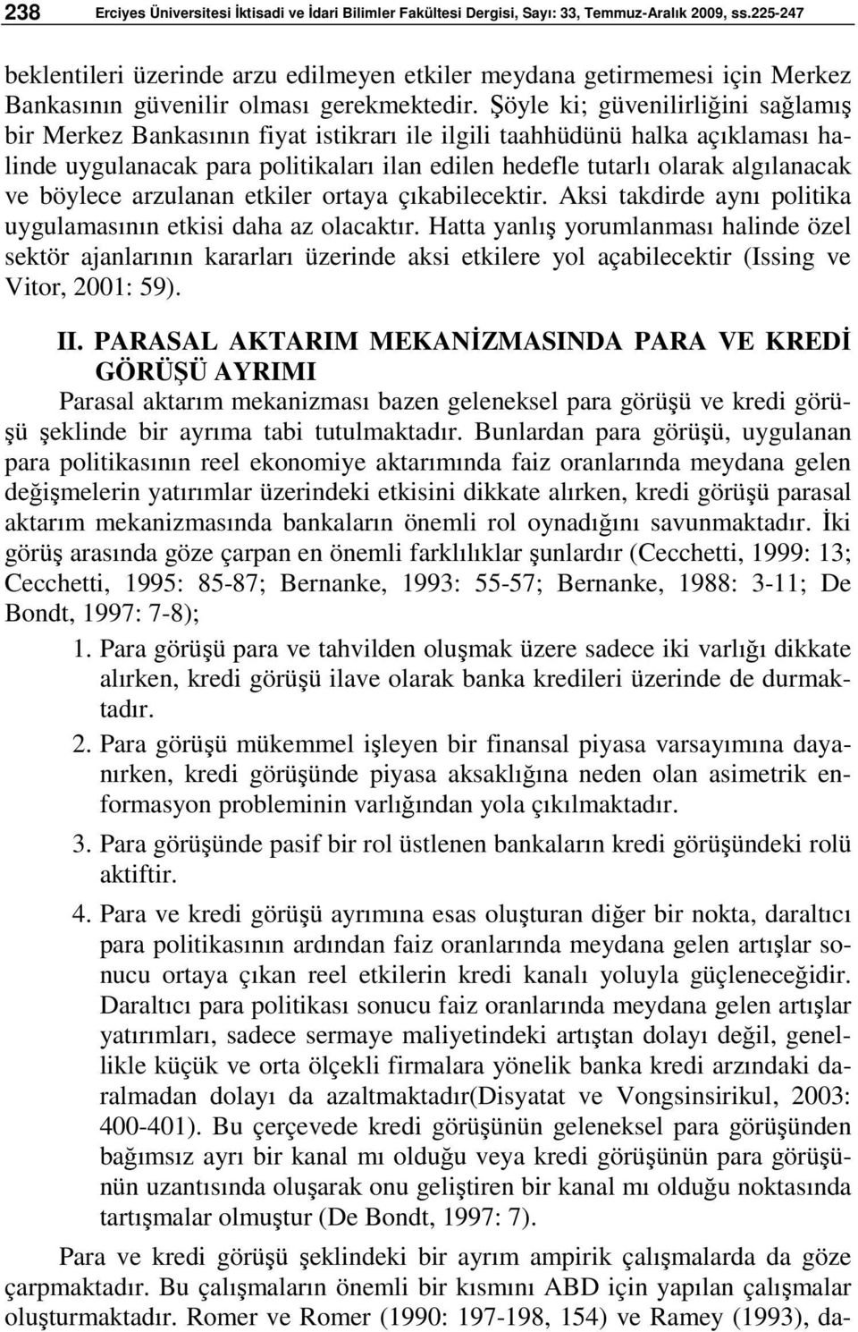 Şöyle ki; güvenilirliğini sağlamış bir Merkez Bankasının fiyat istikrarı ile ilgili taahhüdünü halka açıklaması halinde uygulanacak para politikaları ilan edilen hedefle tutarlı olarak algılanacak ve