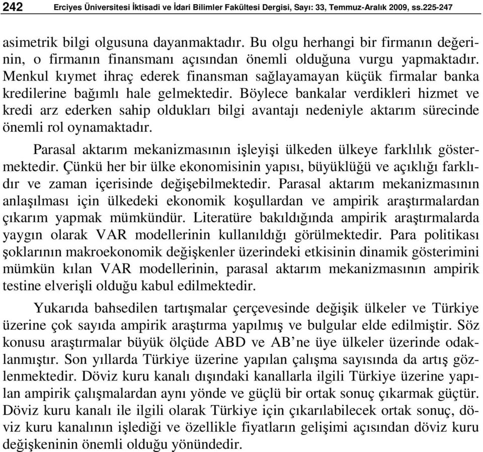 Menkul kıymet ihraç ederek finansman sağlayamayan küçük firmalar banka kredilerine bağımlı hale gelmektedir.