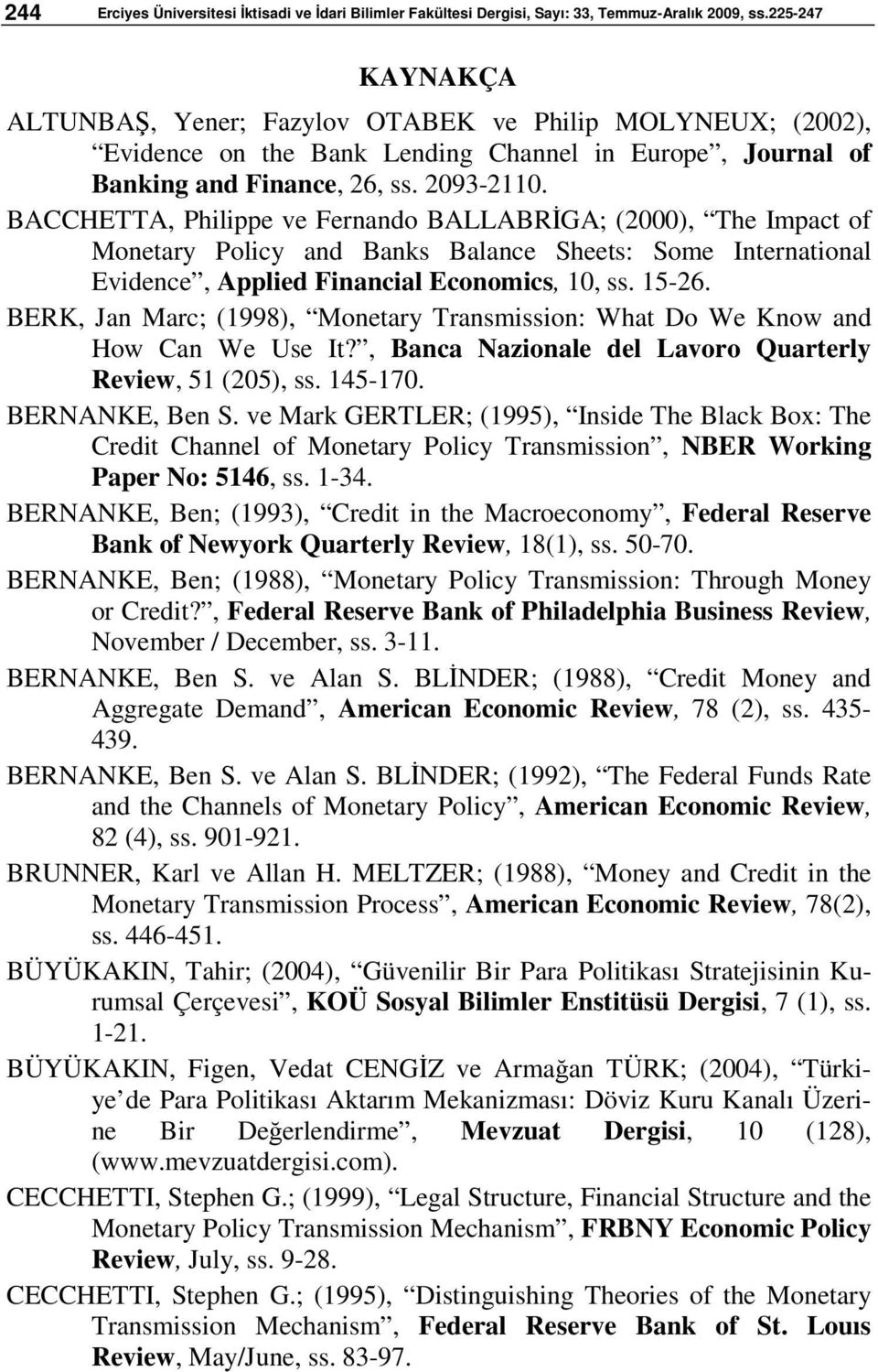 BACCHETTA, Philippe ve Fernando BALLABRİGA; (2000), The Impact of Monetary Policy and Banks Balance Sheets: Some International Evidence, Applied Financial Economics, 10, ss. 15-26.