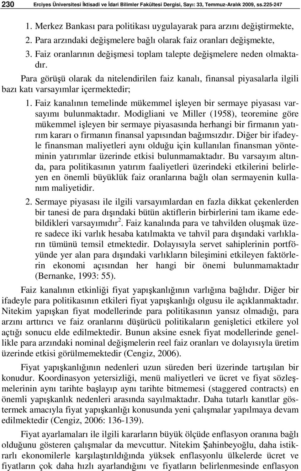 Para görüşü olarak da nitelendirilen faiz kanalı, finansal piyasalarla ilgili bazı katı varsayımlar içermektedir; 1.