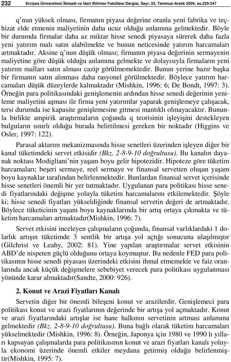 Böyle bir durumda firmalar daha az miktar hisse senedi piyasaya sürerek daha fazla yeni yatırım malı satın alabilmekte ve bunun neticesinde yatırım harcamaları artmaktadır.