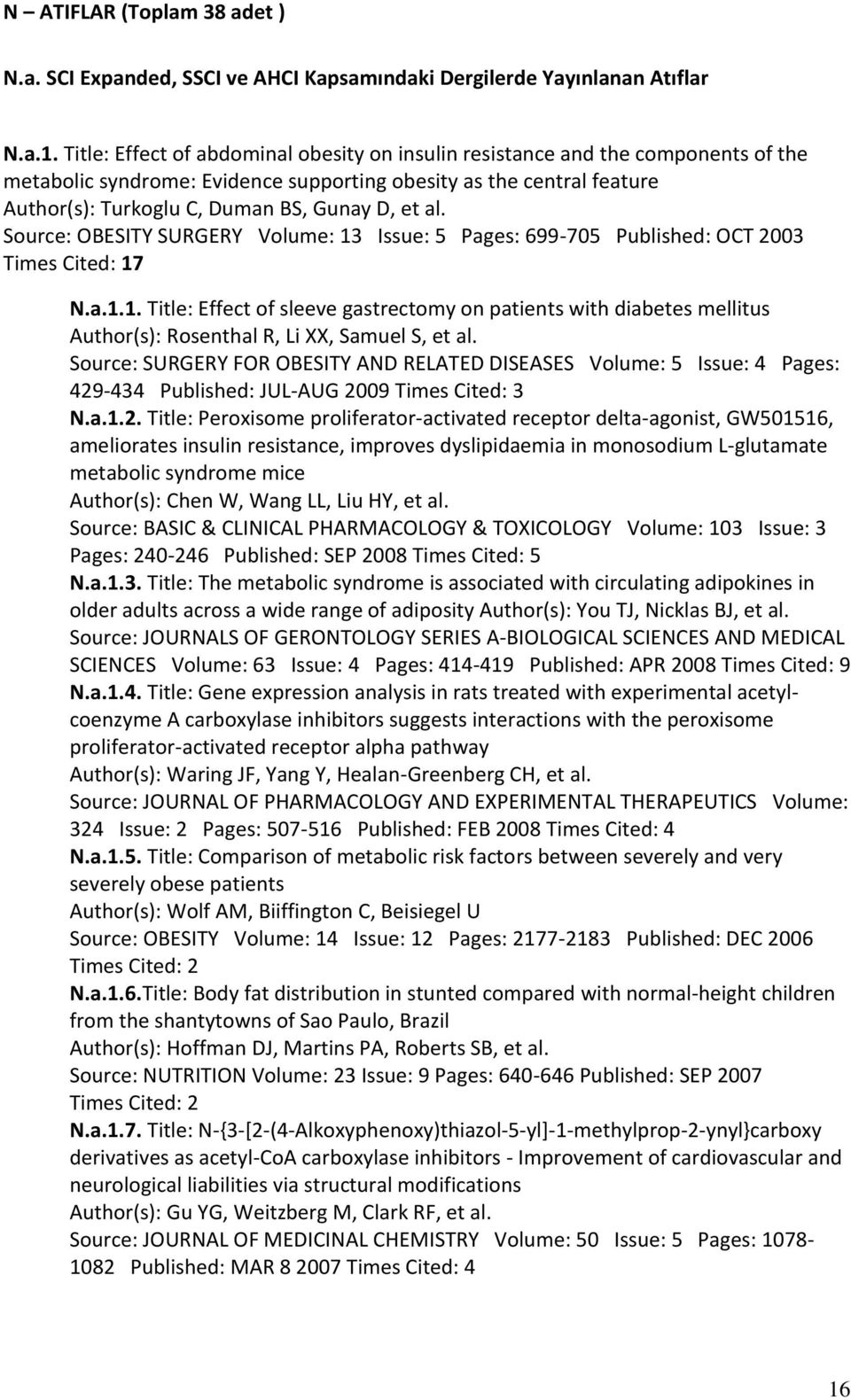 al. Source: OBESITY SURGERY Volume: 13 Issue: 5 Pages: 699-705 Published: OCT 2003 Times Cited: 17 N.a.1.1. Title: Effect of sleeve gastrectomy on patients with diabetes mellitus Author(s): Rosenthal R, Li XX, Samuel S, et al.