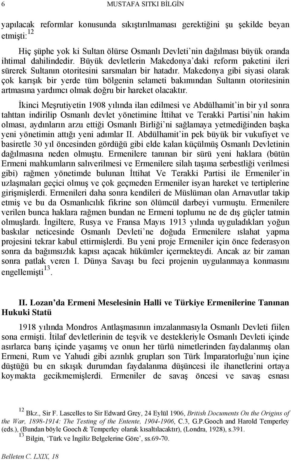 Makedonya gibi siyasi olarak çok karışık bir yerde tüm bölgenin selameti bakımından Sultanın otoritesinin artmasına yardımcı olmak doğru bir hareket olacaktır.