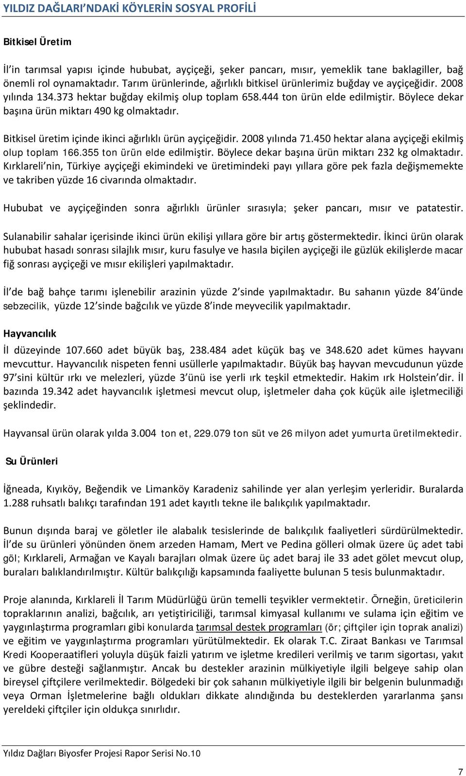 Böylece dekar başına ürün miktarı 490 kg olmaktadır. Bitkisel üretim içinde ikinci ağırlıklı ürün ayçiçeğidir. 2008 yılında 71.450 hektar alana ayçiçeği ekilmiş olup toplam 166.