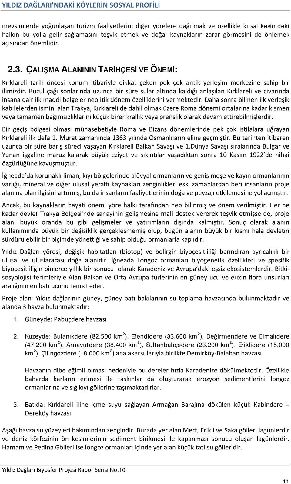 ÇALIŞMA ALANININ TARİHÇESİ VE ÖNEMİ: Kırklareli tarih öncesi konum itibariyle dikkat çeken pek çok antik yerleşim merkezine sahip bir ilimizdir.