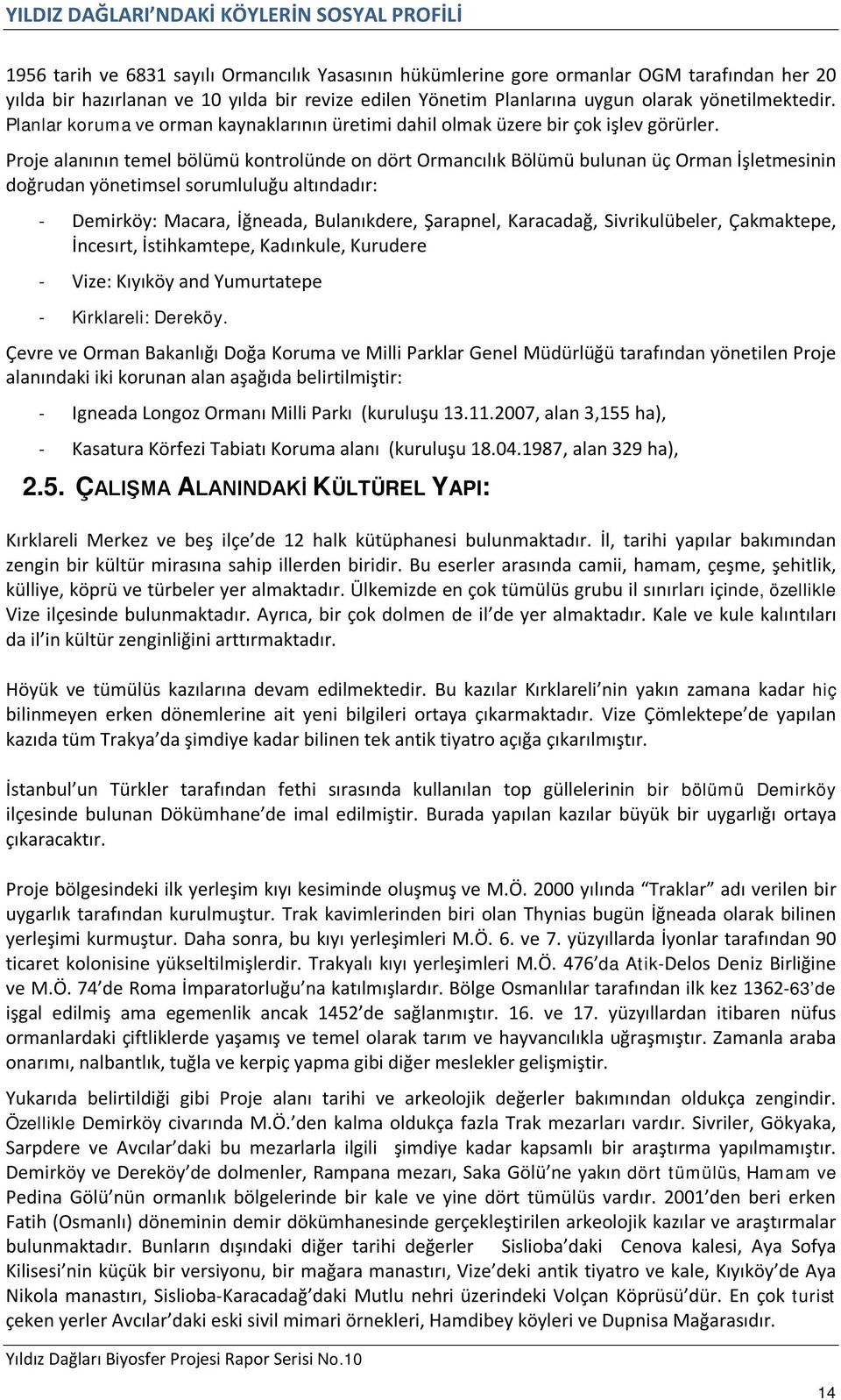 Proje alanının temel bölümü kontrolünde on dört Ormancılık Bölümü bulunan üç Orman İşletmesinin doğrudan yönetimsel sorumluluğu altındadır: - Demirköy: Macara, İğneada, Bulanıkdere, Şarapnel,