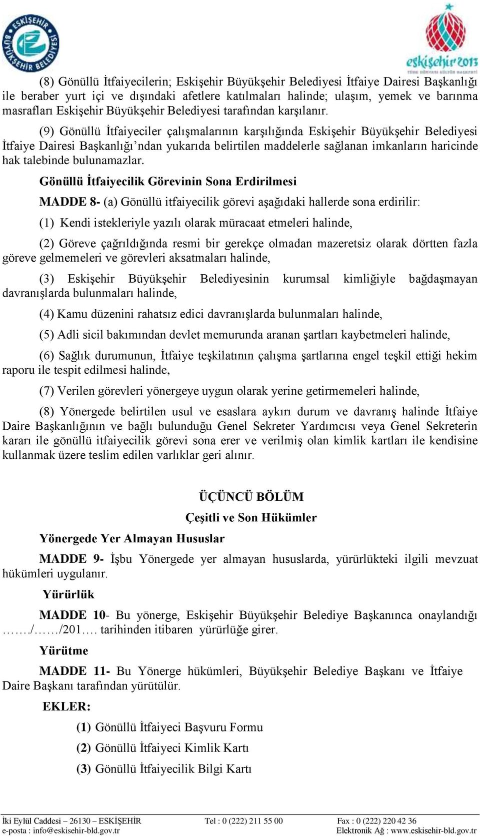 (9) Gönüllü İtfaiyeciler çalışmalarının karşılığında Eskişehir Büyükşehir Belediyesi İtfaiye Dairesi Başkanlığı ndan yukarıda belirtilen maddelerle sağlanan imkanların haricinde hak talebinde