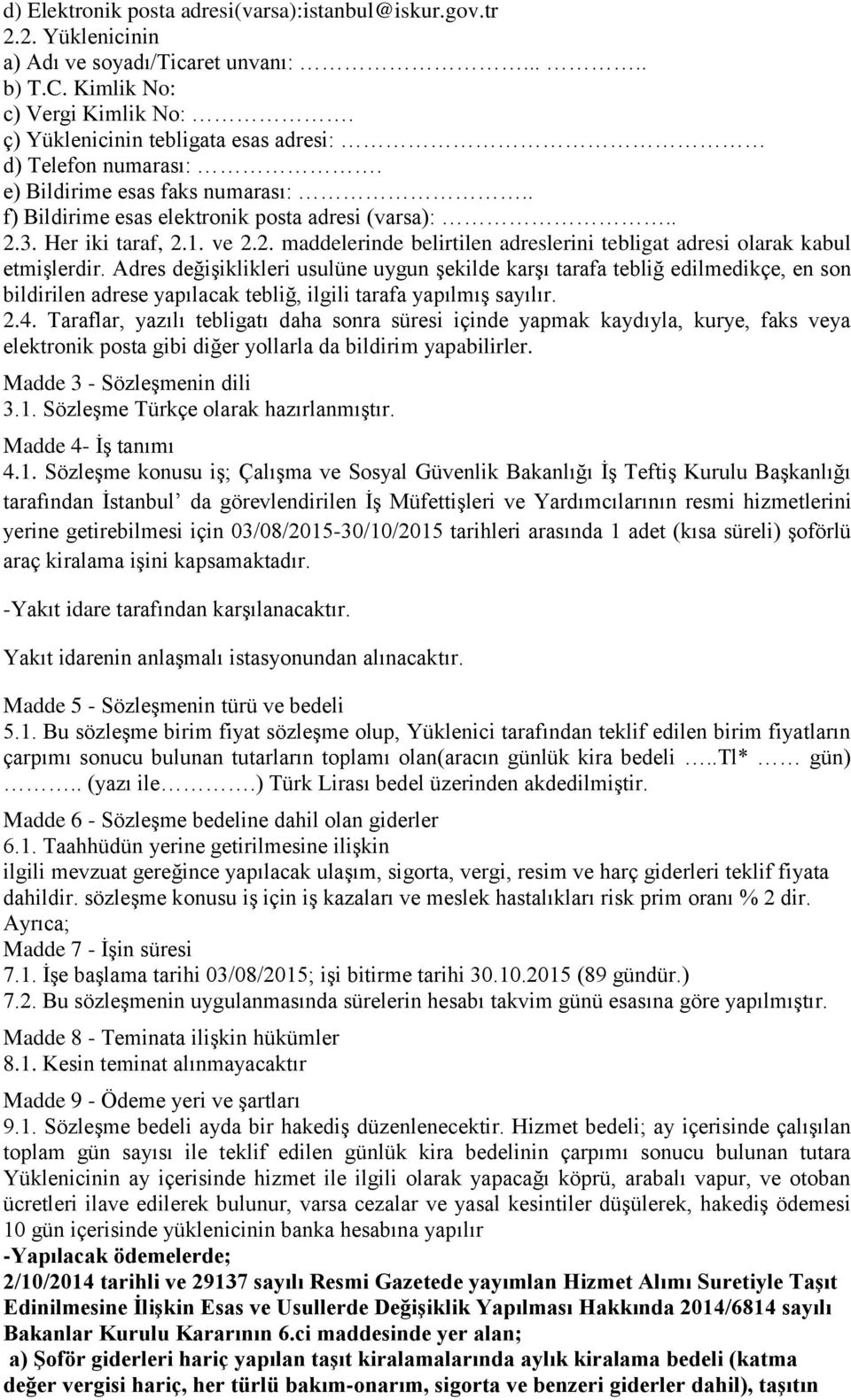 3. Her iki taraf, 2.1. ve 2.2. maddelerinde belirtilen adreslerini tebligat adresi olarak kabul etmişlerdir.