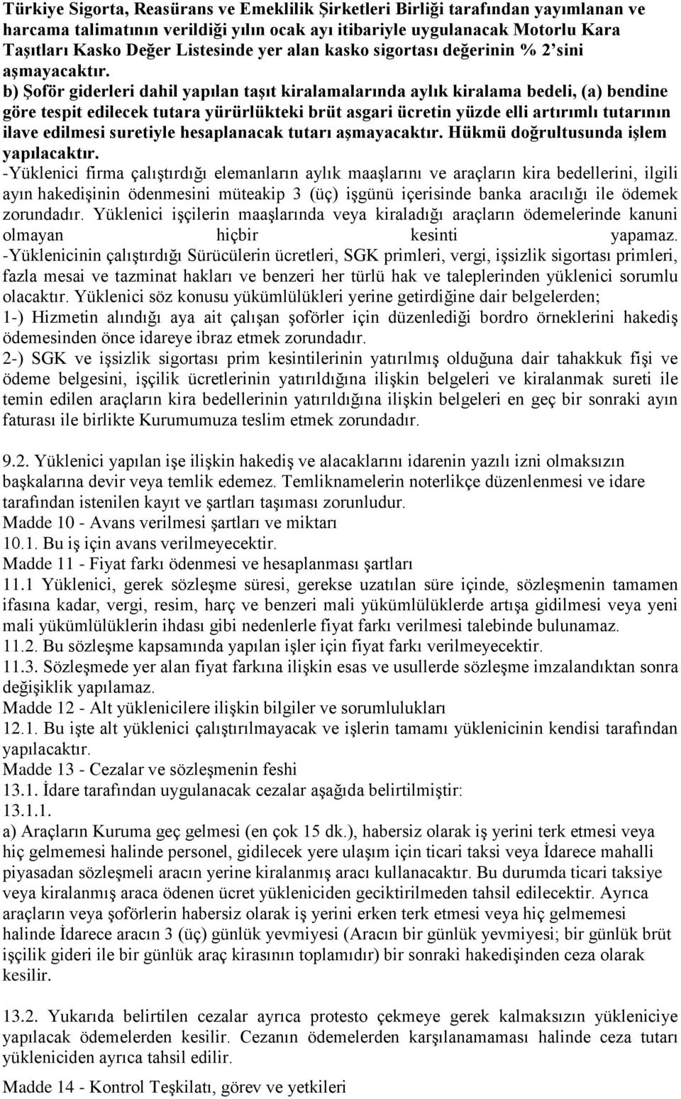 b) Şoför giderleri dahil yapılan taşıt kiralamalarında aylık kiralama bedeli, (a) bendine göre tespit edilecek tutara yürürlükteki brüt asgari ücretin yüzde elli artırımlı tutarının ilave edilmesi