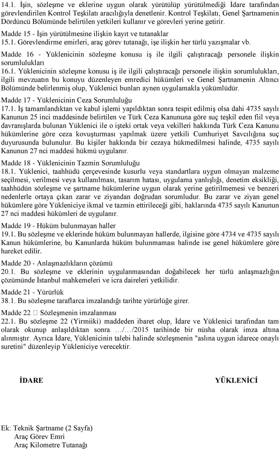 - İşin yürütülmesine ilişkin kayıt ve tutanaklar 15.1. Görevlendirme emirleri, araç görev tutanağı, işe ilişkin her türlü yazışmalar vb.