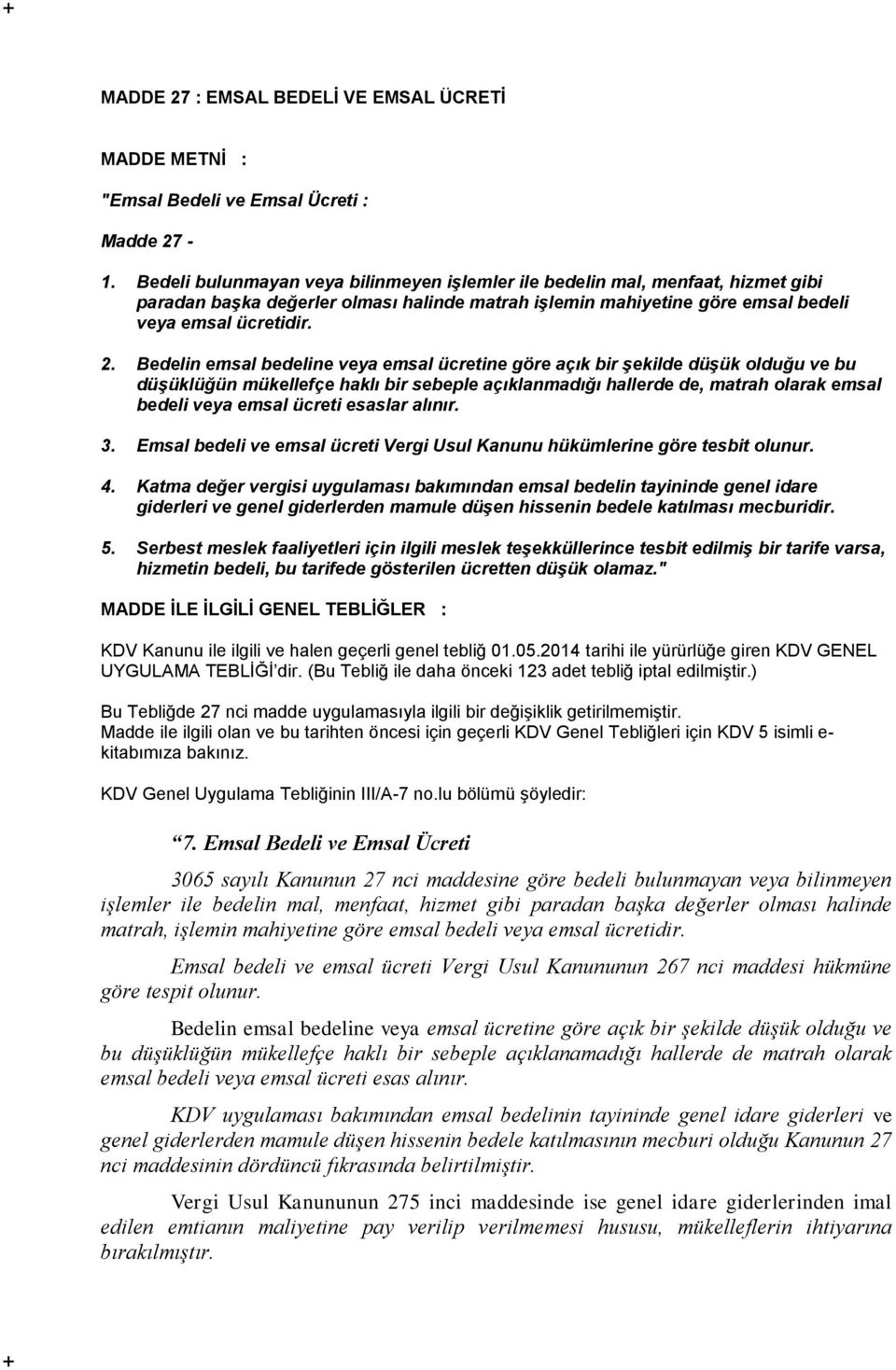 Bedelin emsal bedeline veya emsal ücretine göre açık bir şekilde düşük olduğu ve bu düşüklüğün mükellefçe haklı bir sebeple açıklanmadığı hallerde de, matrah olarak emsal bedeli veya emsal ücreti