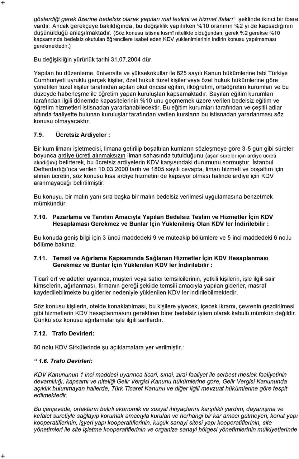 (Söz konusu istisna kısmî nitelikte olduğundan, gerek %2 gerekse %10 kapsamında bedelsiz okutulan öğrencilere isabet eden KDV yüklenimlerinin indirin konusu yapılmaması gerekmektedir.