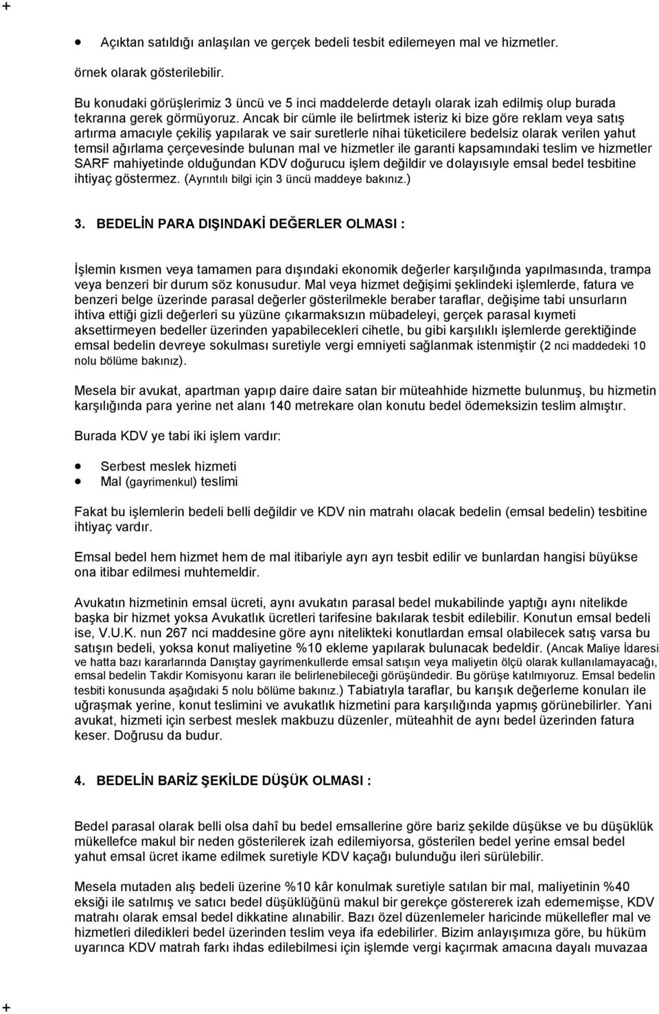 Ancak bir cümle ile belirtmek isteriz ki bize göre reklam veya satış artırma amacıyle çekiliş yapılarak ve sair suretlerle nihai tüketicilere bedelsiz olarak verilen yahut temsil ağırlama