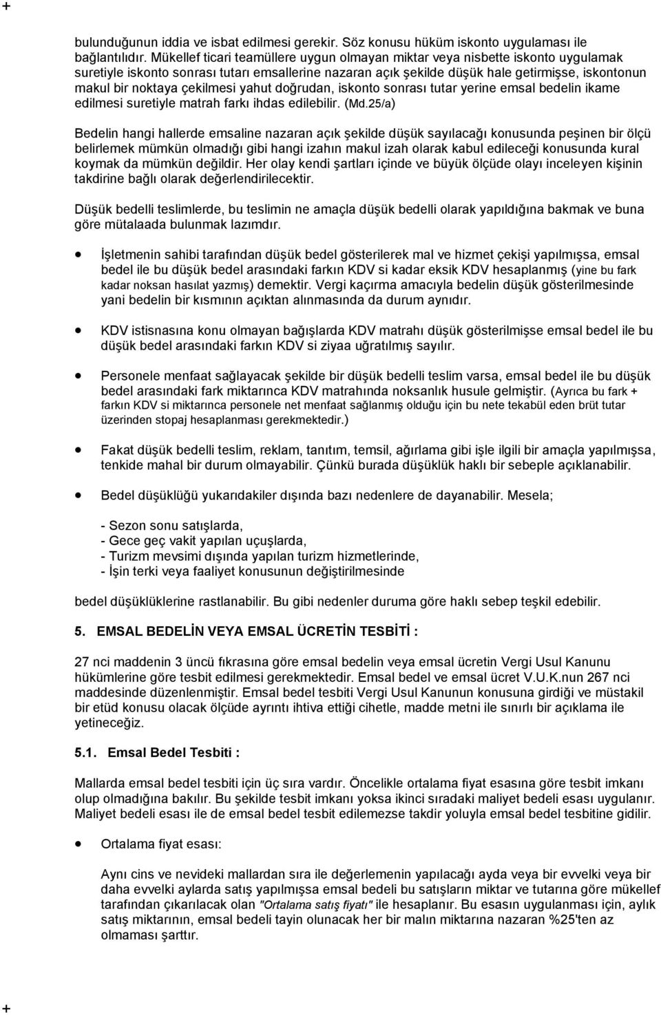 çekilmesi yahut doğrudan, iskonto sonrası tutar yerine emsal bedelin ikame edilmesi suretiyle matrah farkı ihdas edilebilir. (Md.