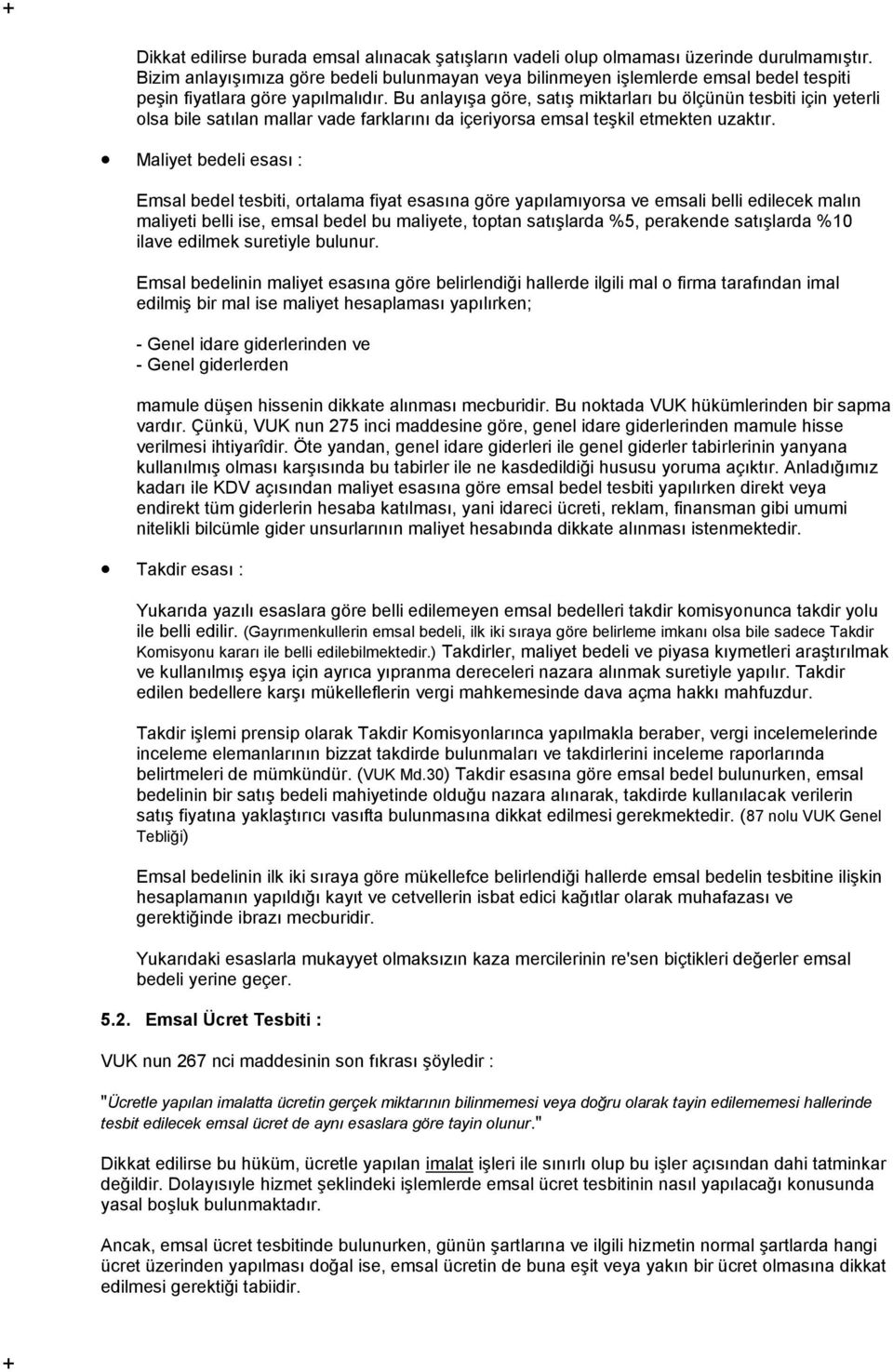 Bu anlayışa göre, satış miktarları bu ölçünün tesbiti için yeterli olsa bile satılan mallar vade farklarını da içeriyorsa emsal teşkil etmekten uzaktır.