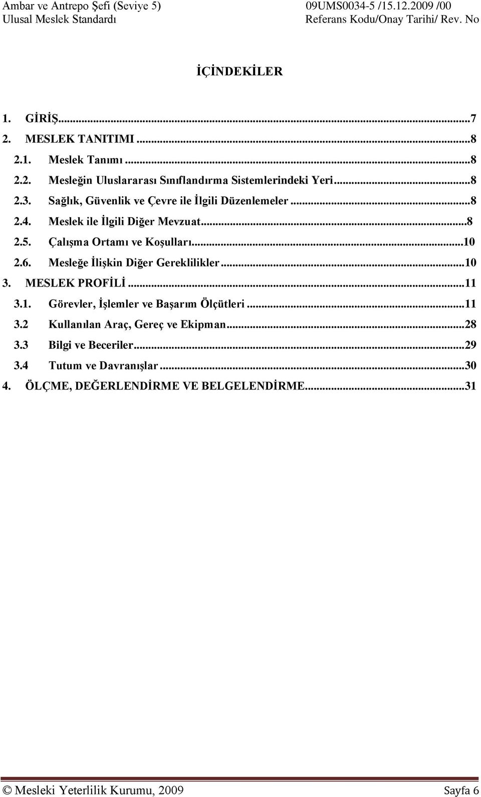 Mesleğe ĠliĢkin Diğer Gereklilikler... 10 3. MESLEK PROFĠLĠ... 11 3.1. Görevler, ĠĢlemler ve BaĢarım Ölçütleri... 11 3.2 Kullanılan Araç, Gereç ve Ekipman.